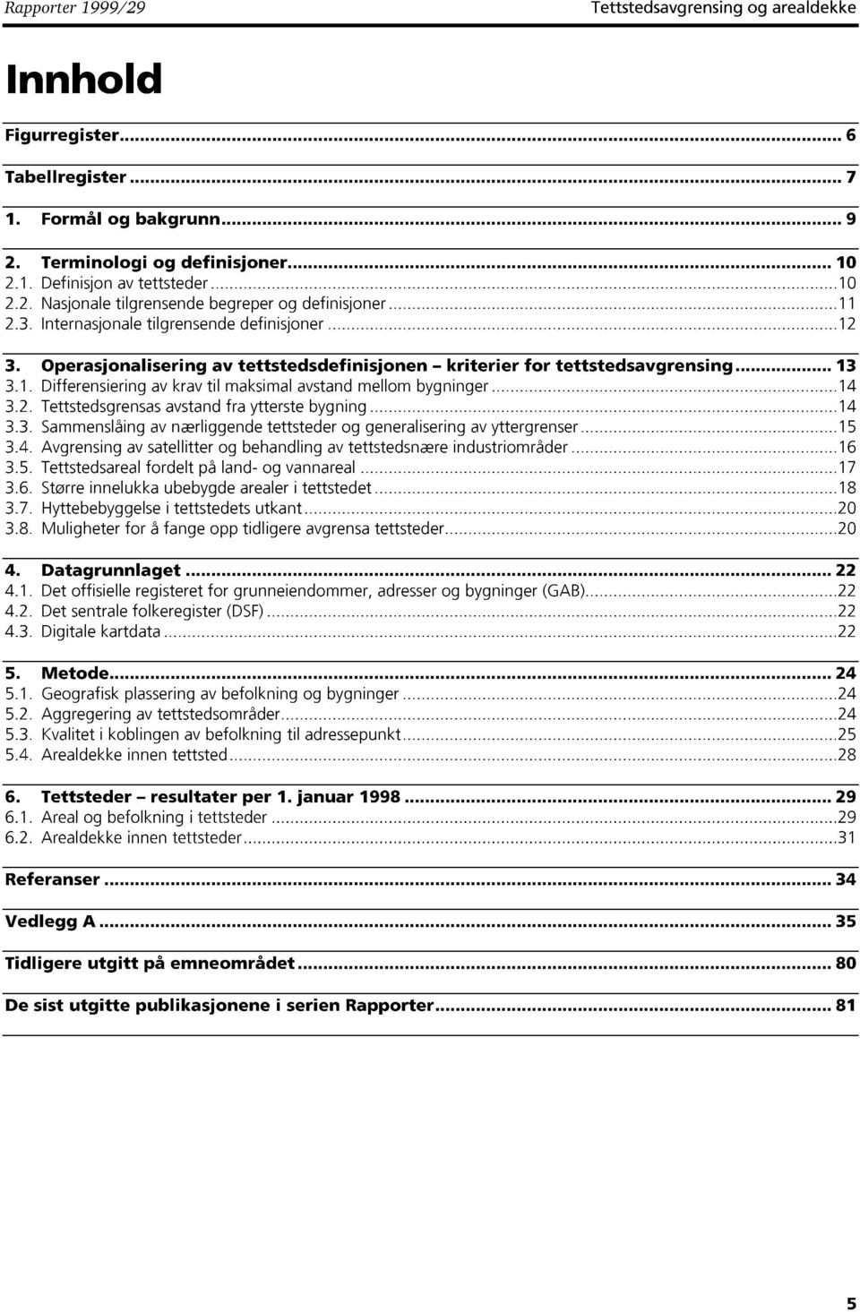 2. Tettstedsgrensas avstand fra ytterste bygning 14 3.3. Sammenslåing av nærliggende tettsteder og generalisering av yttergrenser 3.4. Avgrensing av satellitter og behandling av tettstedsnære industriområder 16 3.