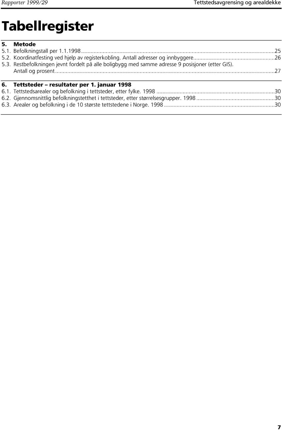 Antall og prosent 27 6. Tettsteder - resultater per 1. januar 18 6.1. Tettstedsarealer og befolkning i tettsteder, etter fylke. 18 30 6.2. Gjennomsnittlig befolkningstetthet i tettsteder, etter størrelsesgrupper.