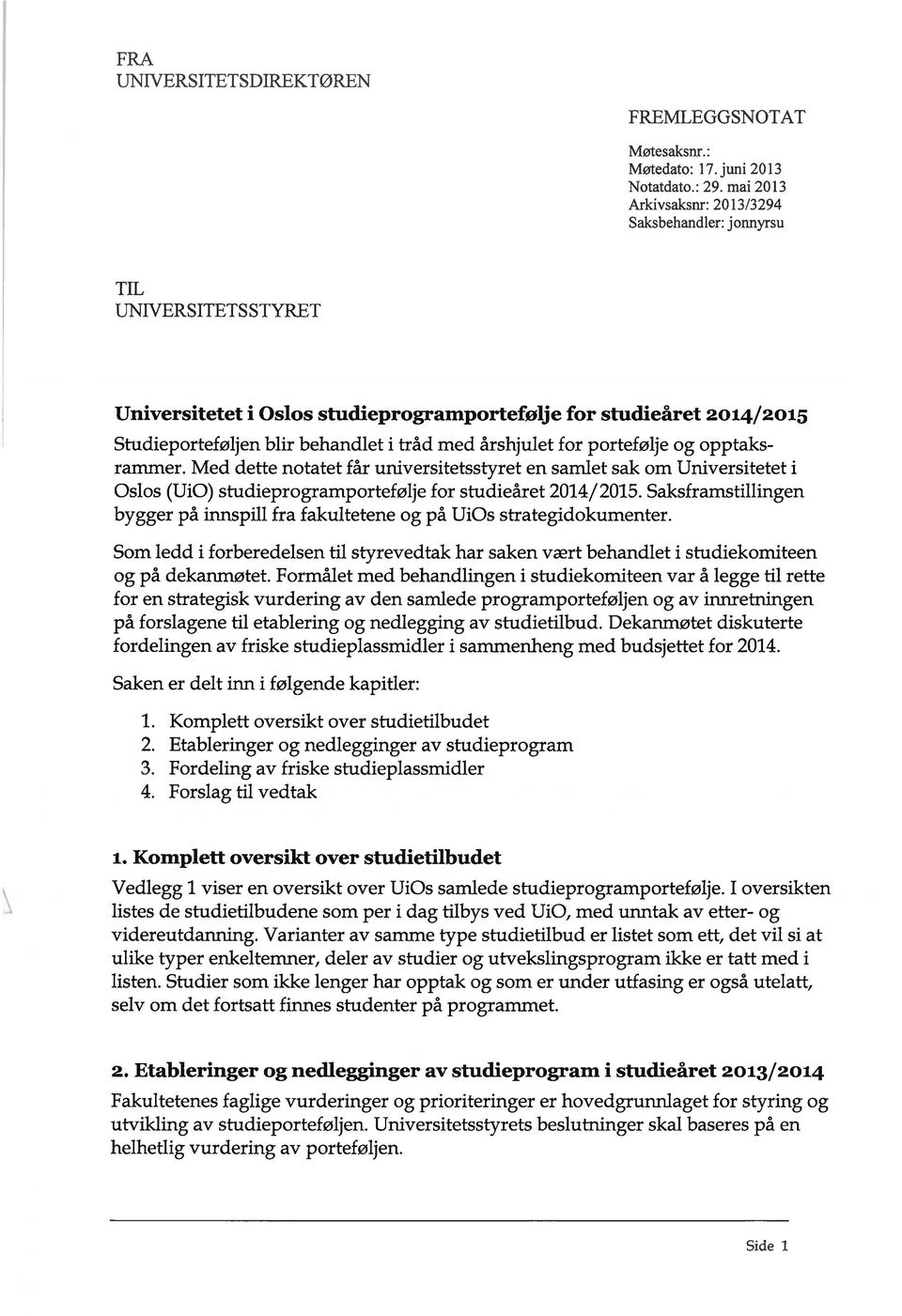 årshjulet for portefølje og opptaks rammer. Med dette notatet får universitetsstyret en samlet sak om Universitetet i Oslos (UiO) studieprogramportefølje for studieåret 2014/ 2015.