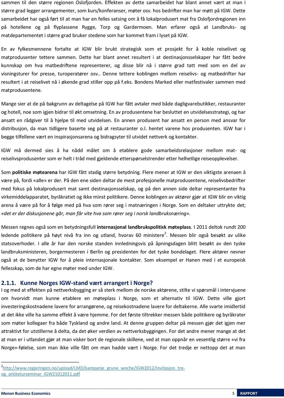 Dette samarbeidet har også ført til at man har en felles satsing om å få lokalprodusert mat fra Oslofjordregionen inn på hotellene og på flyplassene Rygge, Torp og Gardermoen.