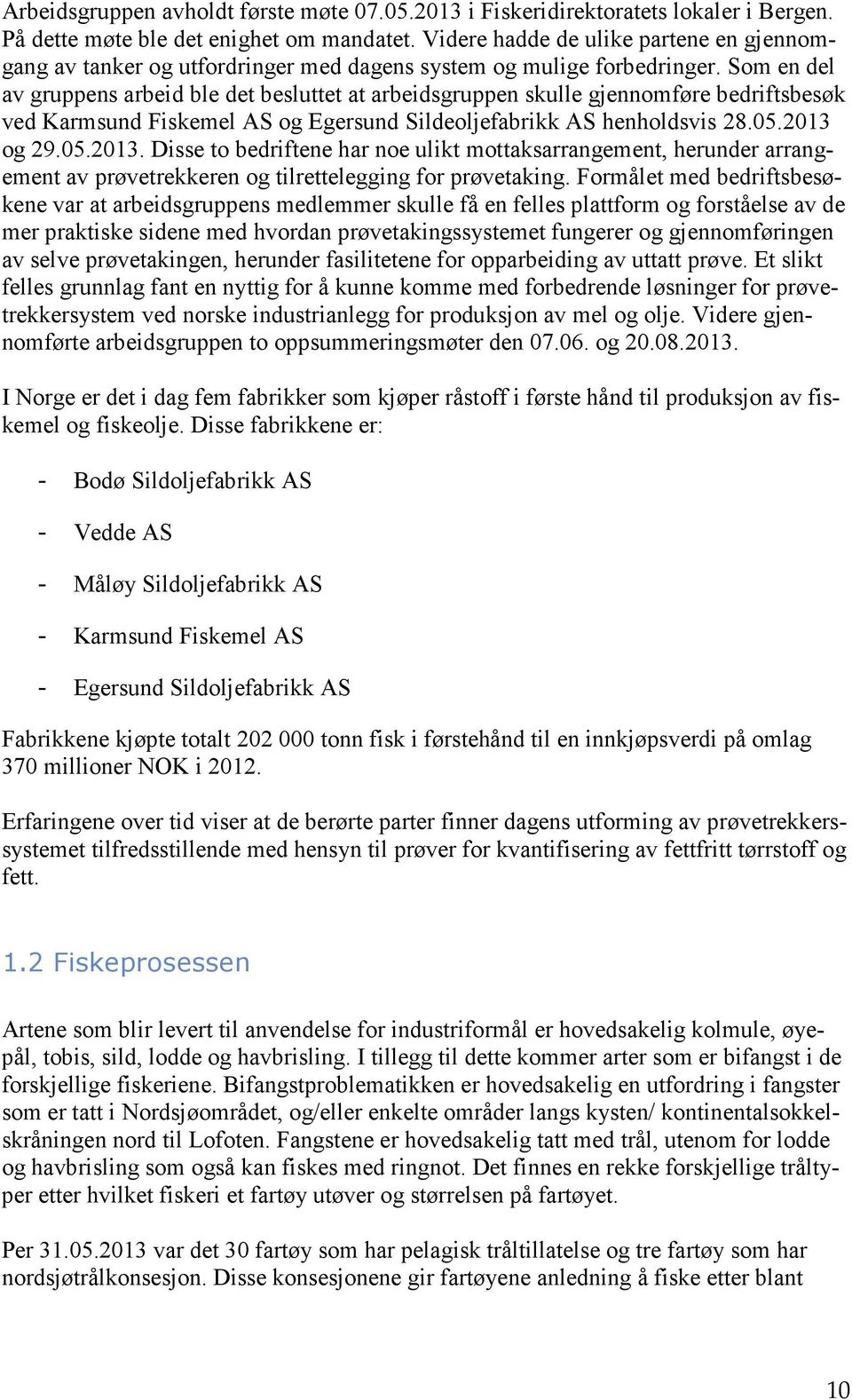 Som en del av gruppens arbeid ble det besluttet at arbeidsgruppen skulle gjennomføre bedriftsbesøk ved Karmsund Fiskemel AS og Egersund Sildeoljefabrikk AS henholdsvis 28.05.2013 