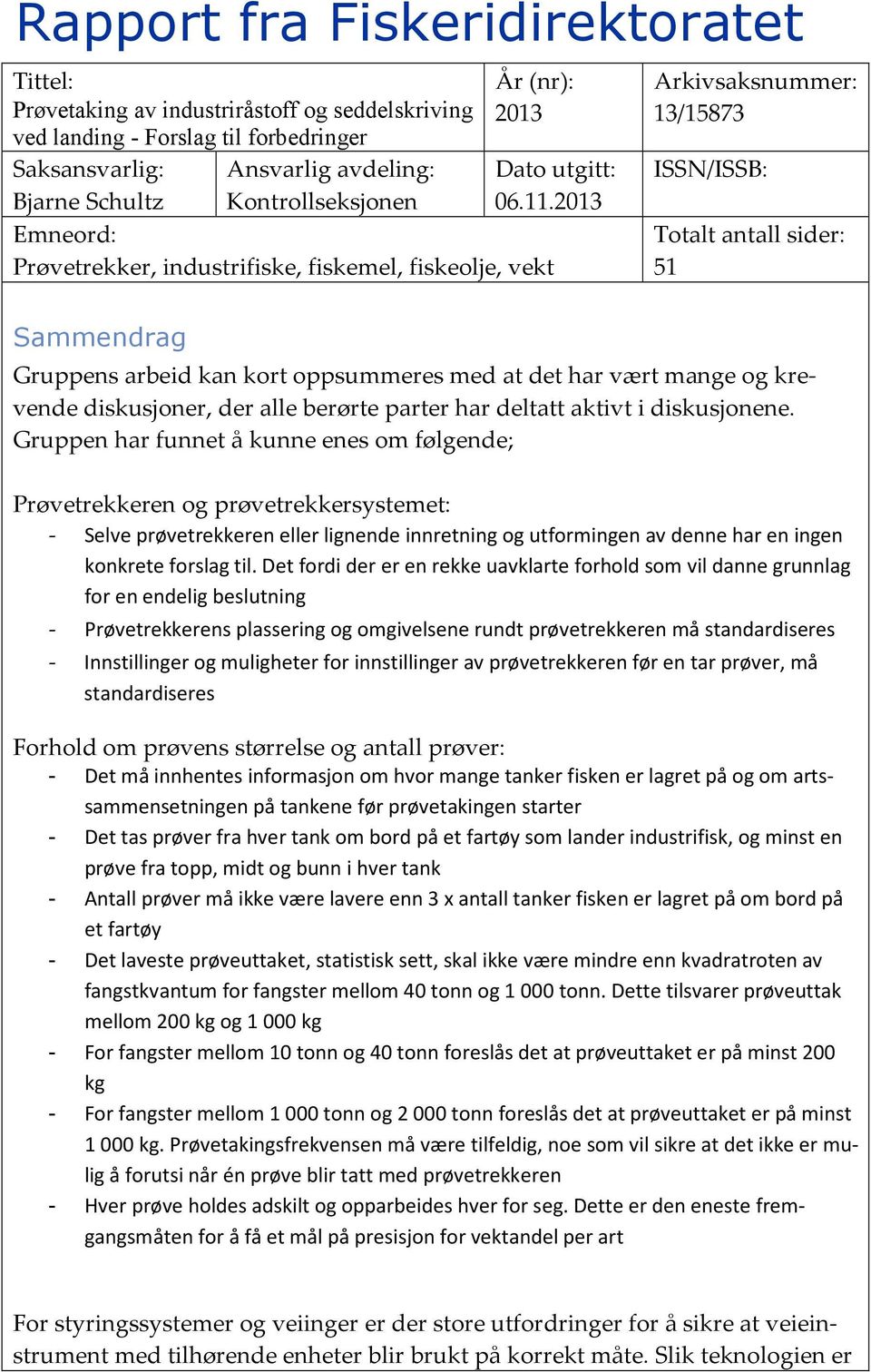 2013 Emneord: Prøvetrekker, industrifiske, fiskemel, fiskeolje, vekt Arkivsaksnummer: 13/15873 ISSN/ISSB: Totalt antall sider: 51 Sammendrag Gruppens arbeid kan kort oppsummeres med at det har vært