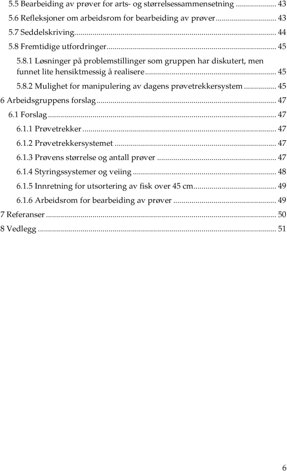 .. 45 6 Arbeidsgruppens forslag... 47 6.1 Forslag... 47 6.1.1 Prøvetrekker... 47 6.1.2 Prøvetrekkersystemet... 47 6.1.3 Prøvens størrelse og antall prøver... 47 6.1.4 Styringssystemer og veiing.