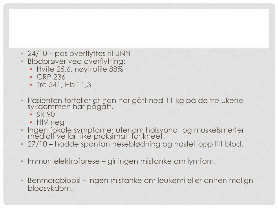 SR 90 HIV neg Ingen fokale symptomer utenom halsvondt og muskelsmerter medialt ve lår, like proksimalt for kneet.