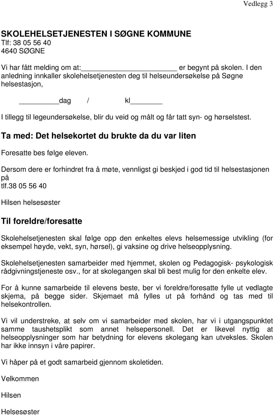 Ta med: Det helsekortet du brukte da du var liten Foresatte bes følge eleven. Dersom dere er forhindret fra å møte, vennligst gi beskjed i god tid til helsestasjonen på tlf.