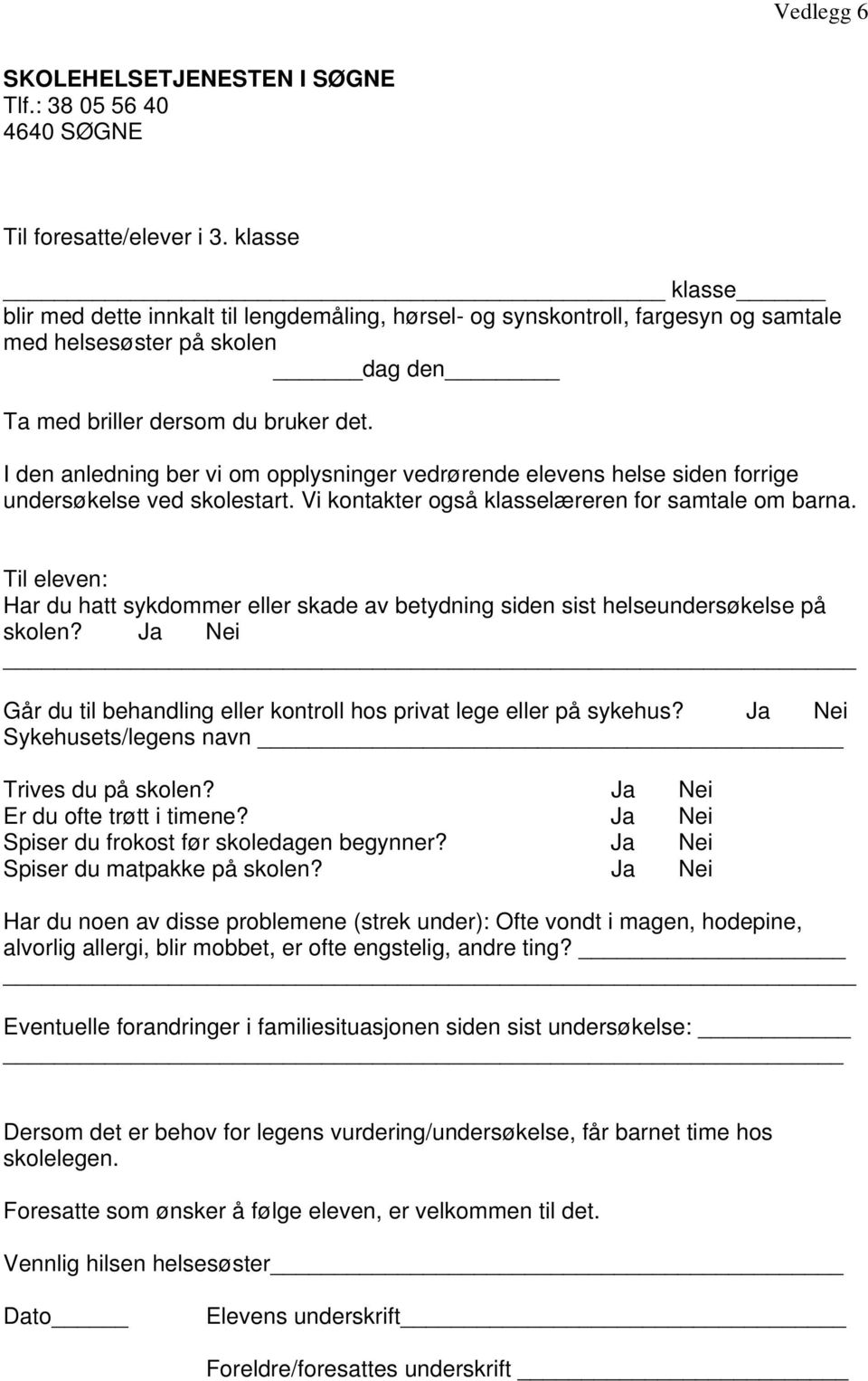 I den anledning ber vi om opplysninger vedrørende elevens helse siden forrige undersøkelse ved skolestart. Vi kontakter også klasselæreren for samtale om barna.