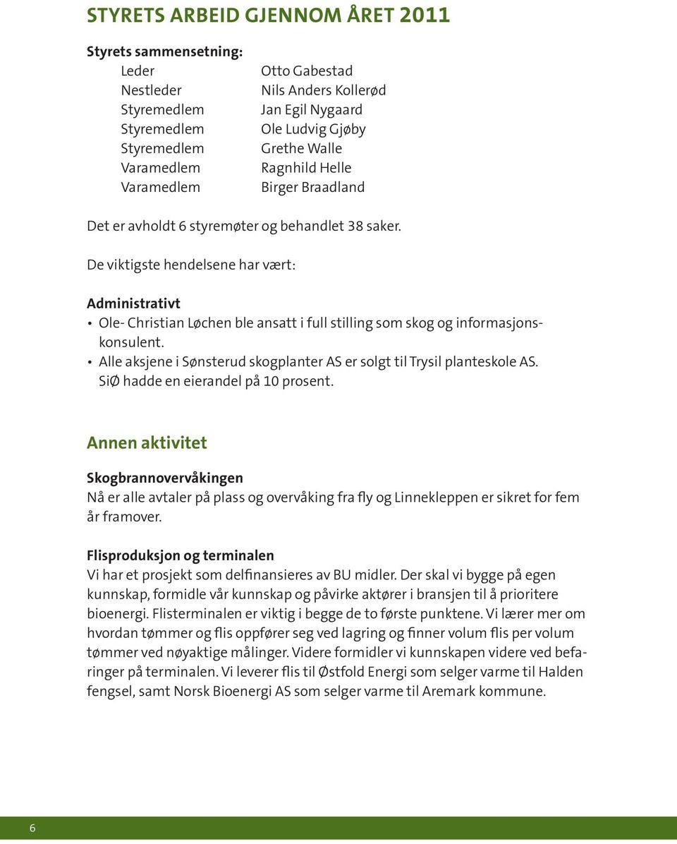 De viktigste hendelsene har vært: Administrativt Ole- Christian Løchen ble ansatt i full stilling som skog og informasjonskonsulent.