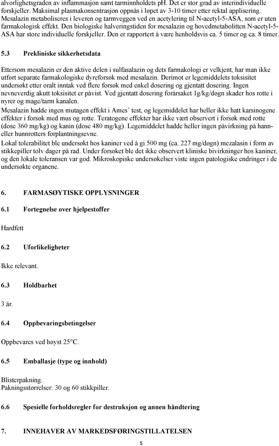 Den biologiske halveringstiden for mesalazin og hovedmetabolitten N-acetyl-5- ASA har store individuelle forskjeller. Den er rapportert å være henholdsvis ca. 5 