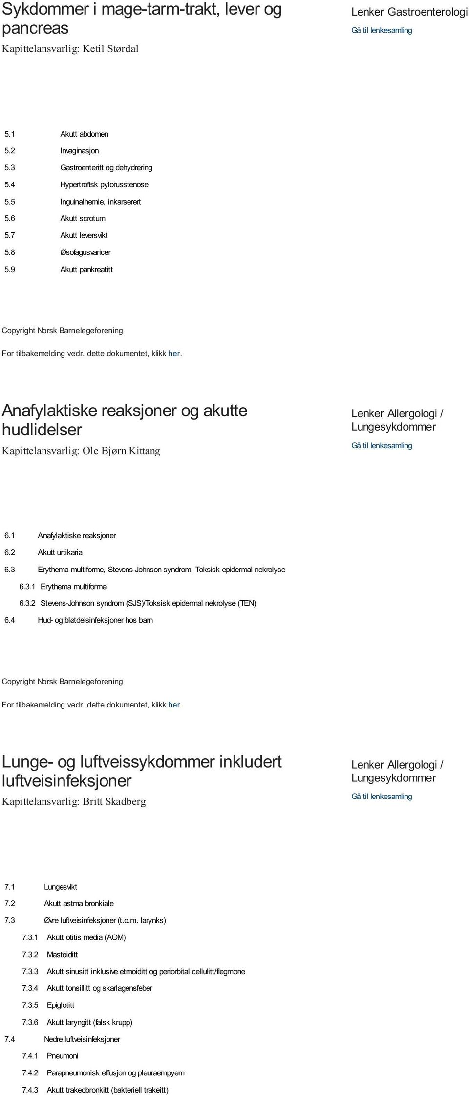9 Akutt pankreatitt Anafylaktiske reaksjoner og akutte hudlidelser Kapittelansvarlig: Ole Bjørn Kittang Lenker Allergologi / Lungesykdommer Gå til lenkesamling 6.1 Anafylaktiske reaksjoner 6.