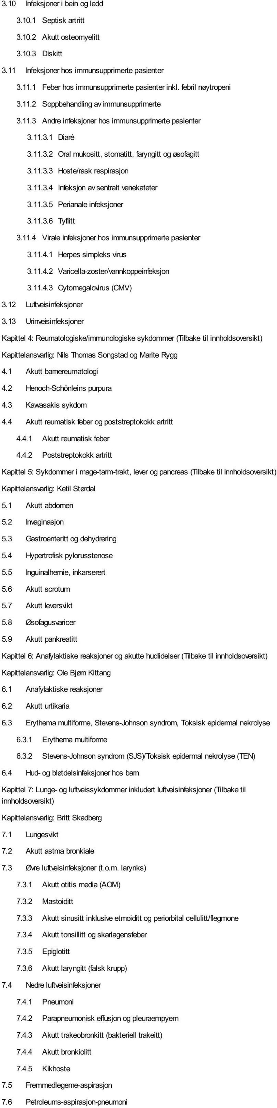 11.3.4 Infeksjon av sentralt venekateter 3.11.3.5 Perianale infeksjoner 3.11.3.6 Tyflitt 3.11.4 Virale infeksjoner hos immunsupprimerte pasienter 3.11.4.1 Herpes simpleks virus 3.11.4.2 Varicella-zoster/vannkoppeinfeksjon 3.