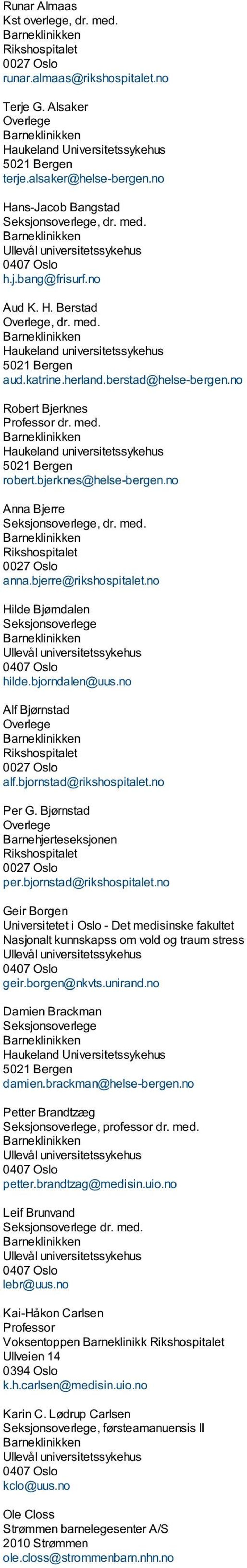 katrine.herland.berstad@helse-bergen.no Robert Bjerknes Professor dr. med. Barneklinikken Haukeland universitetssykehus 5021 Bergen robert.bjerknes@helse-bergen.no Anna Bjerre Seksjonsoverlege, dr.