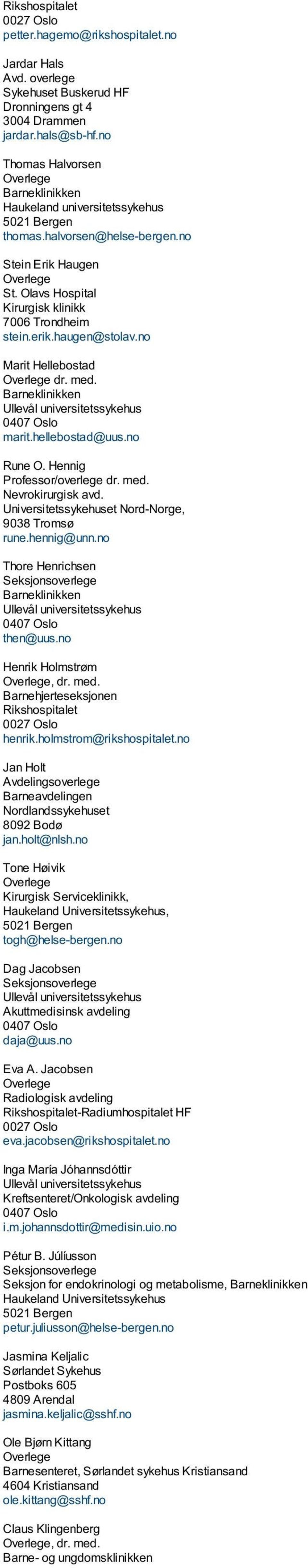 Olavs Hospital Kirurgisk klinikk 7006 Trondheim stein.erik.haugen@stolav.no Marit Hellebostad Overlege dr. med. Barneklinikken Ullevål universitetssykehus 0407 Oslo marit.hellebostad@uus.no Rune O.