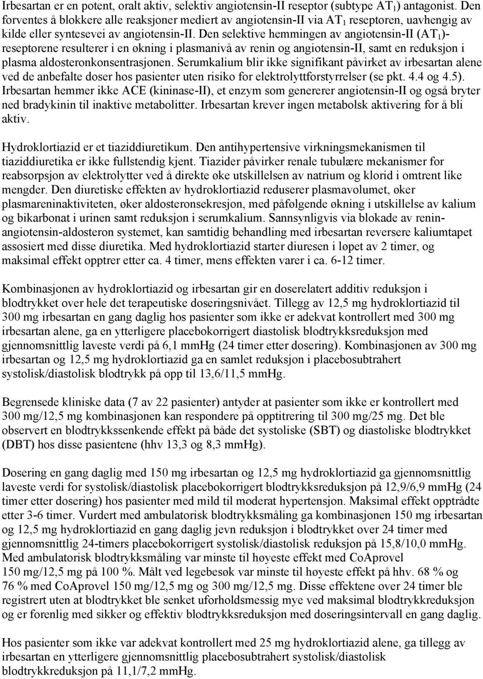 Den selektive hemmingen av angiotensin-ii (AT 1 )- reseptorene resulterer i en økning i plasmanivå av renin og angiotensin-ii, samt en reduksjon i plasma aldosteronkonsentrasjonen.