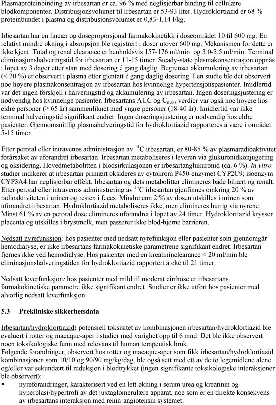 En relativt mindre økning i absorpsjon ble registrert i doser utover 600 mg. Mekanismen for dette er ikke kjent. Total og renal clearance er henholdsvis 157-176 ml/min. og 3,0-3,5 ml/min.