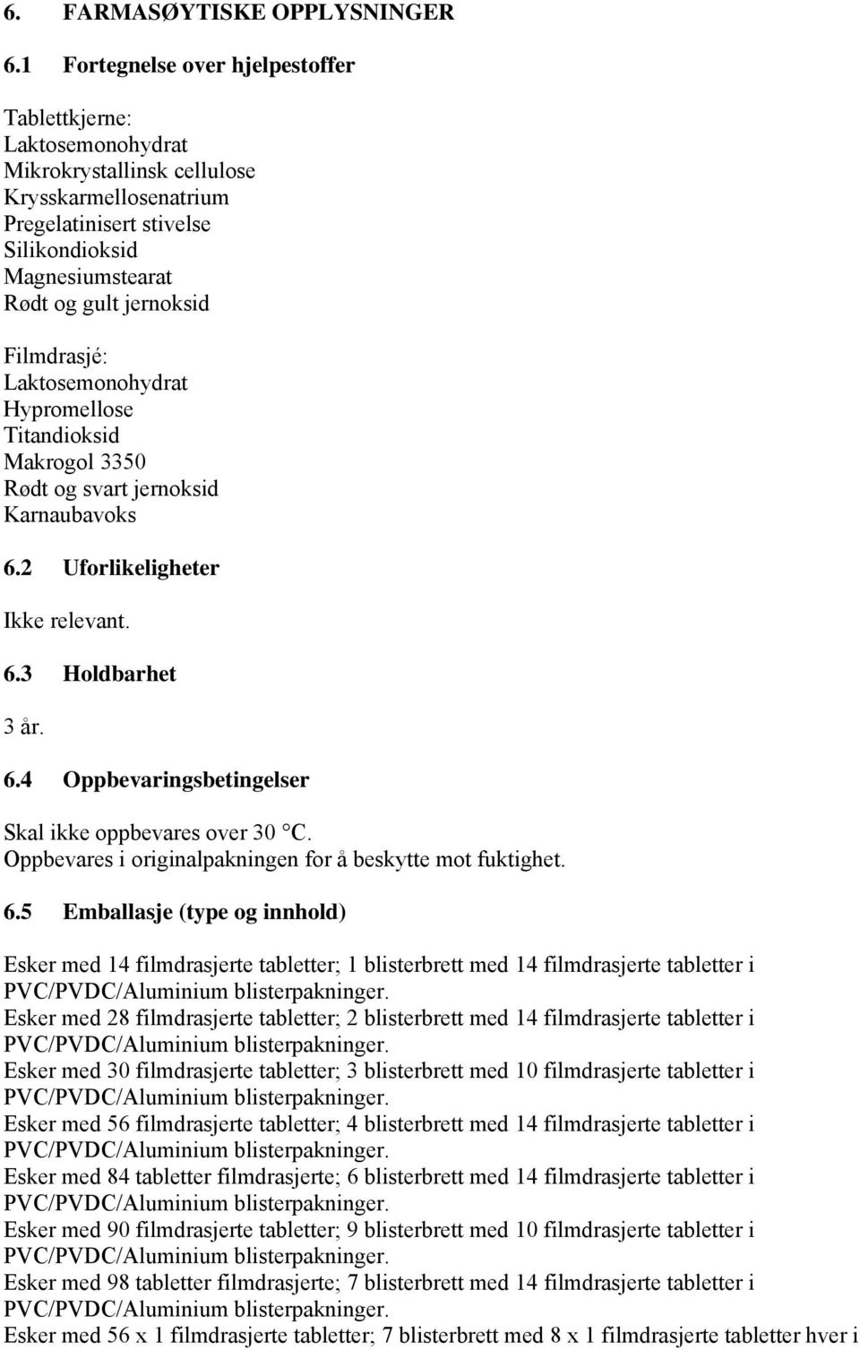 Filmdrasjé: Laktosemonohydrat Hypromellose Titandioksid Makrogol 3350 Rødt og svart jernoksid Karnaubavoks 6.2 Uforlikeligheter Ikke relevant. 6.3 Holdbarhet 3 år. 6.4 Oppbevaringsbetingelser Skal ikke oppbevares over 30 C.