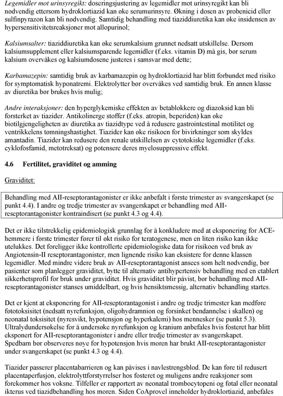 Samtidig behandling med tiaziddiuretika kan øke insidensen av hypersensitivitetsreaksjoner mot allopurinol; Kalsiumsalter: tiaziddiuretika kan øke serumkalsium grunnet nedsatt utskillelse.