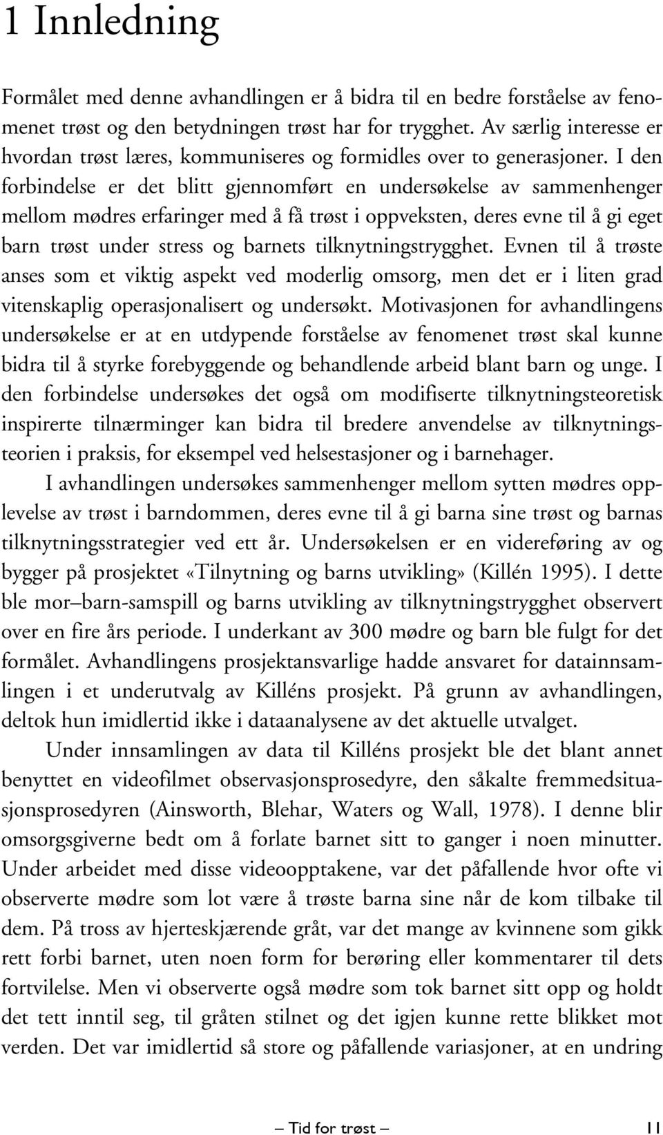 I den forbindelse er det blitt gjennomført en undersøkelse av sammenhenger mellom mødres erfaringer med å få trøst i oppveksten, deres evne til å gi eget barn trøst under stress og barnets