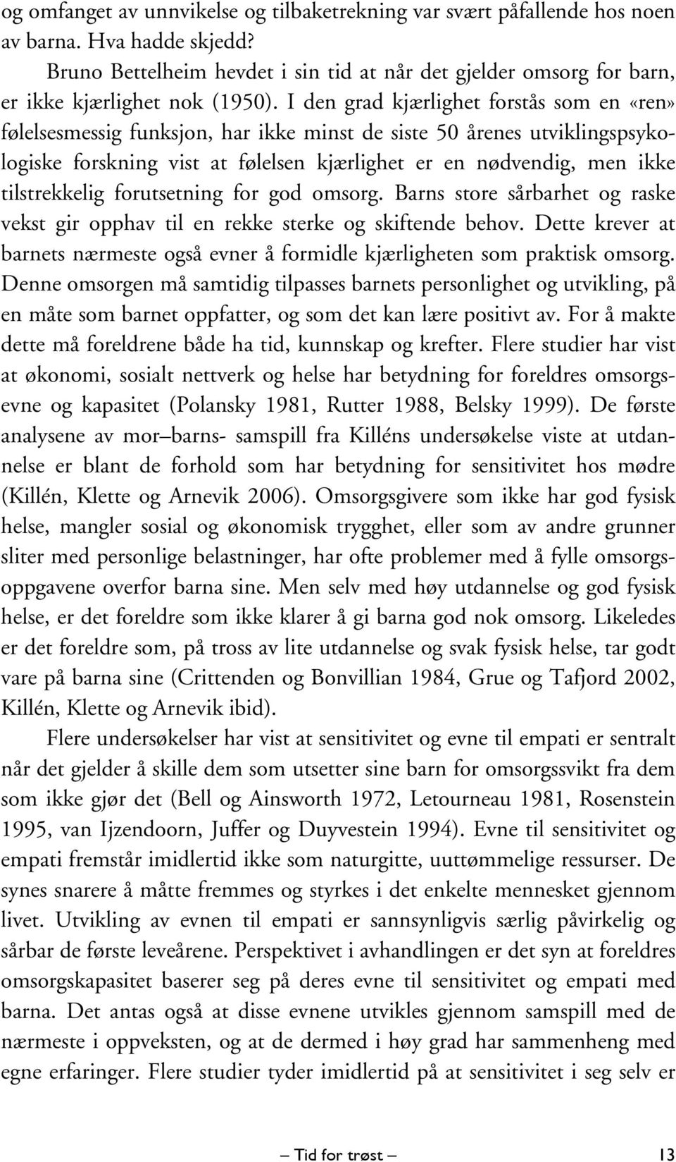 I den grad kjærlighet forstås som en «ren» følelsesmessig funksjon, har ikke minst de siste 50 årenes utviklingspsykologiske forskning vist at følelsen kjærlighet er en nødvendig, men ikke