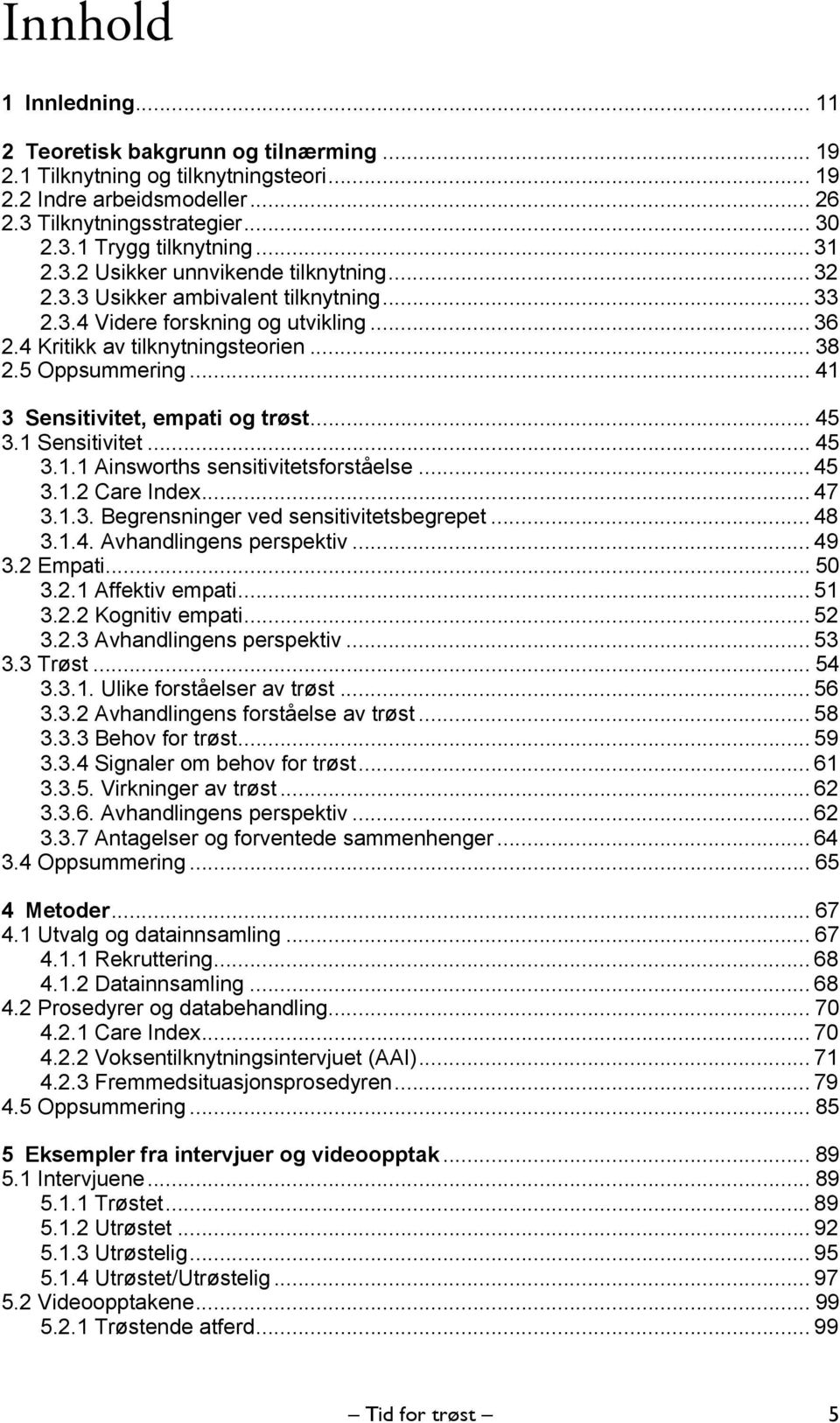 .. 41 3 Sensitivitet, empati og trøst... 45 3.1 Sensitivitet... 45 3.1.1 Ainsworths sensitivitetsforståelse... 45 3.1.2 Care Index... 47 3.1.3. Begrensninger ved sensitivitetsbegrepet... 48 3.1.4. Avhandlingens perspektiv.