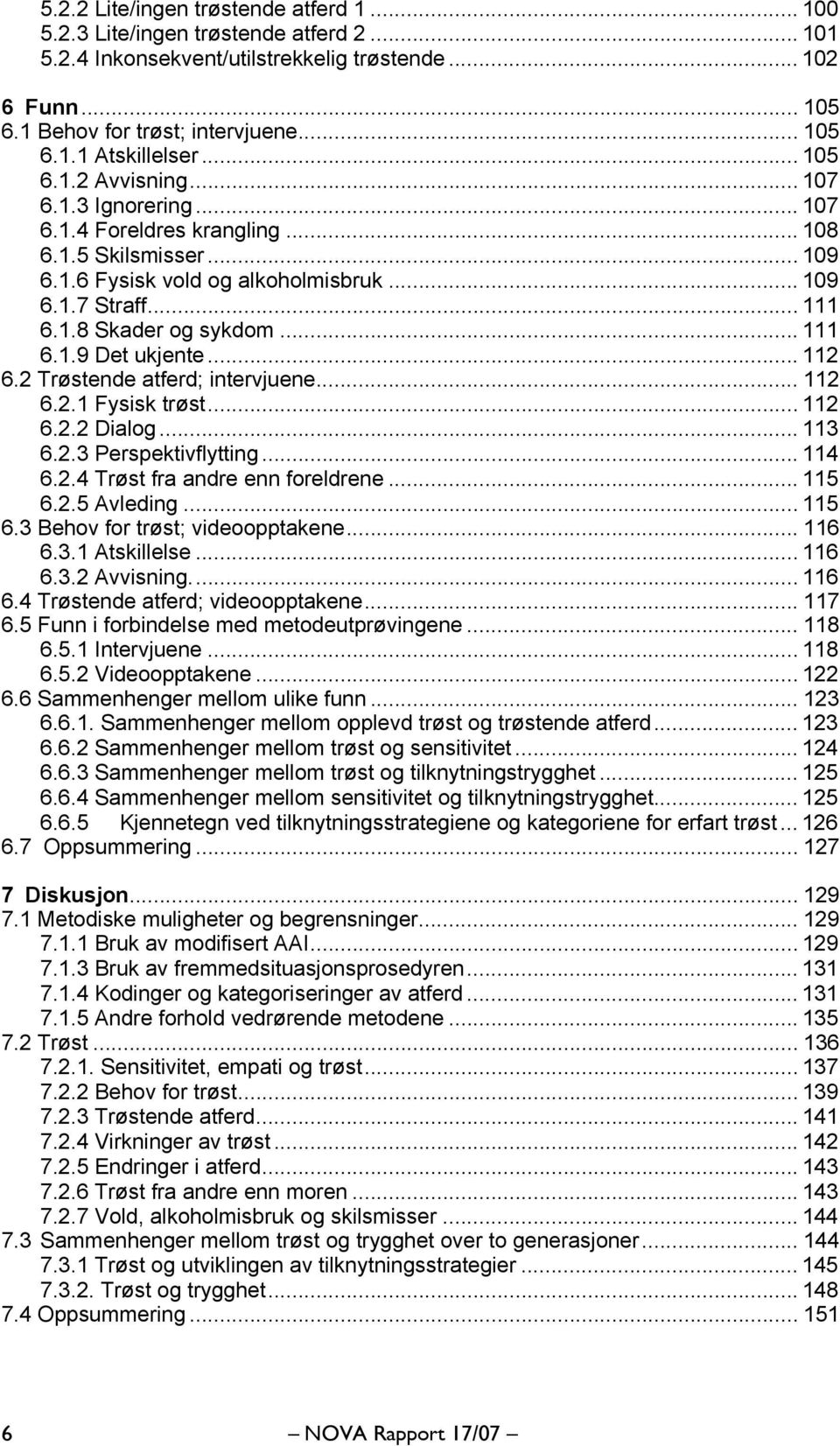 .. 111 6.1.9 Det ukjente... 112 6.2 Trøstende atferd; intervjuene... 112 6.2.1 Fysisk trøst... 112 6.2.2 Dialog... 113 6.2.3 Perspektivflytting... 114 6.2.4 Trøst fra andre enn foreldrene... 115 6.2.5 Avleding.