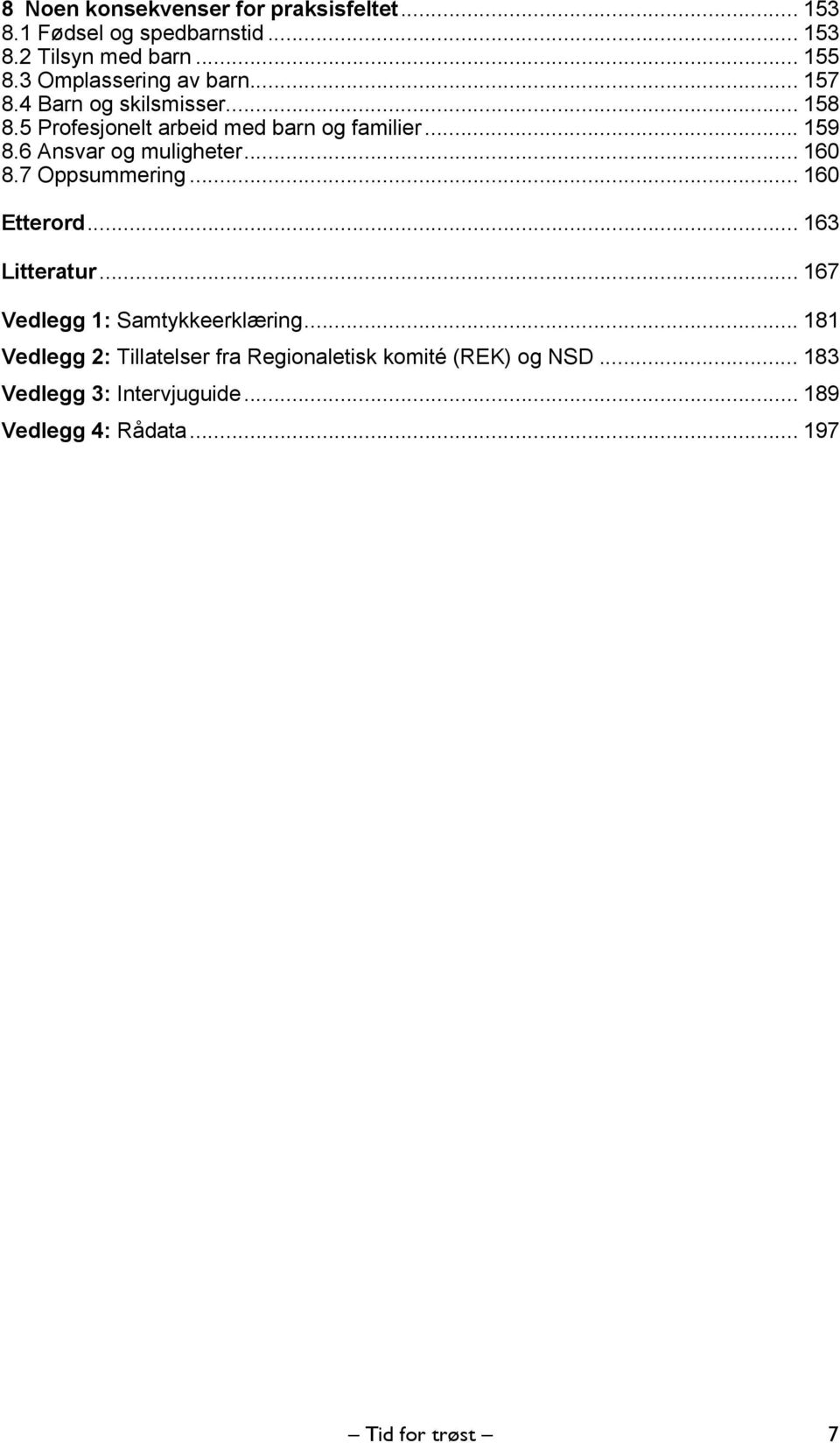 6 Ansvar og muligheter... 160 8.7 Oppsummering... 160 Etterord... 163 Litteratur... 167 Vedlegg 1: Samtykkeerklæring.