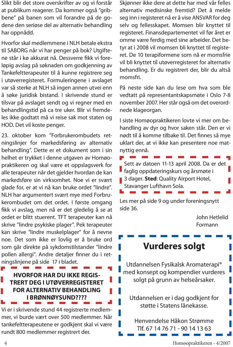 Dessverre fikk vi foreløpig avslag på søknaden om godkjenning av Tankefeltterapeuter til å kunne registrere seg i utøverregisteret.