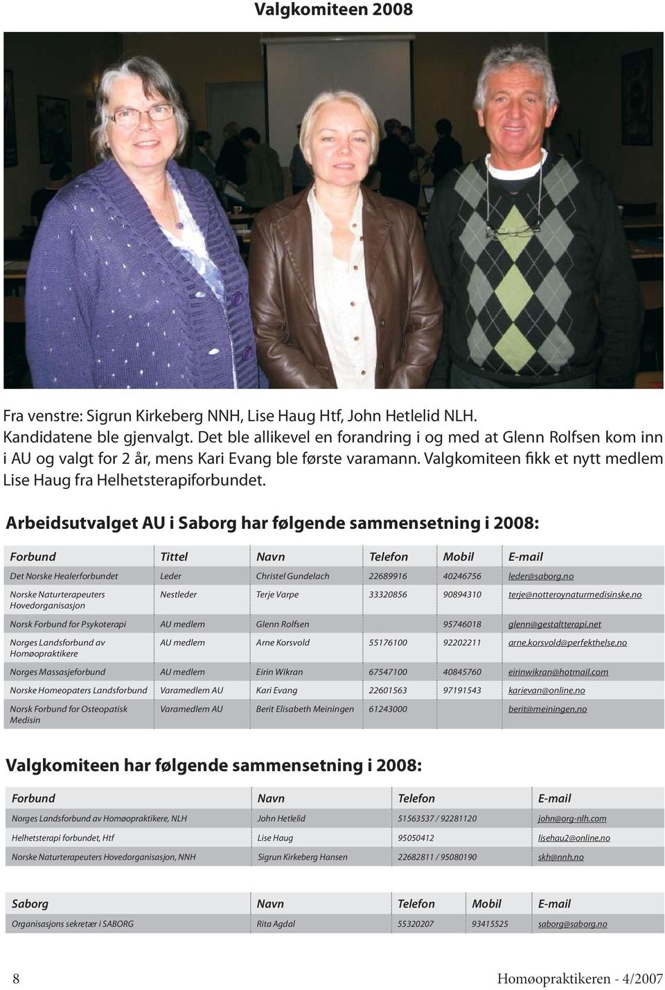 Arbeidsutvalget AU i Saborg har følgende sammensetning i 2008: Forbund Tittel Navn Telefon Mobil E-mail Det Norske Healerforbundet Leder Christel Gundelach 22689916 40246756 leder@saborg.