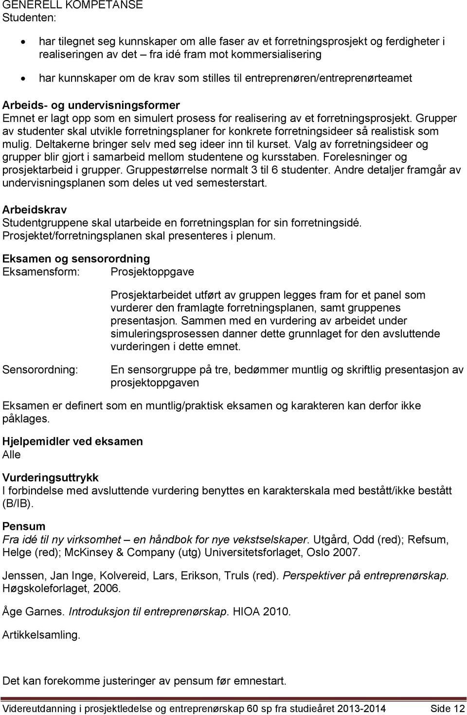 Grupper av studenter skal utvikle forretningsplaner for konkrete forretningsideer så realistisk som mulig. Deltakerne bringer selv med seg ideer inn til kurset.