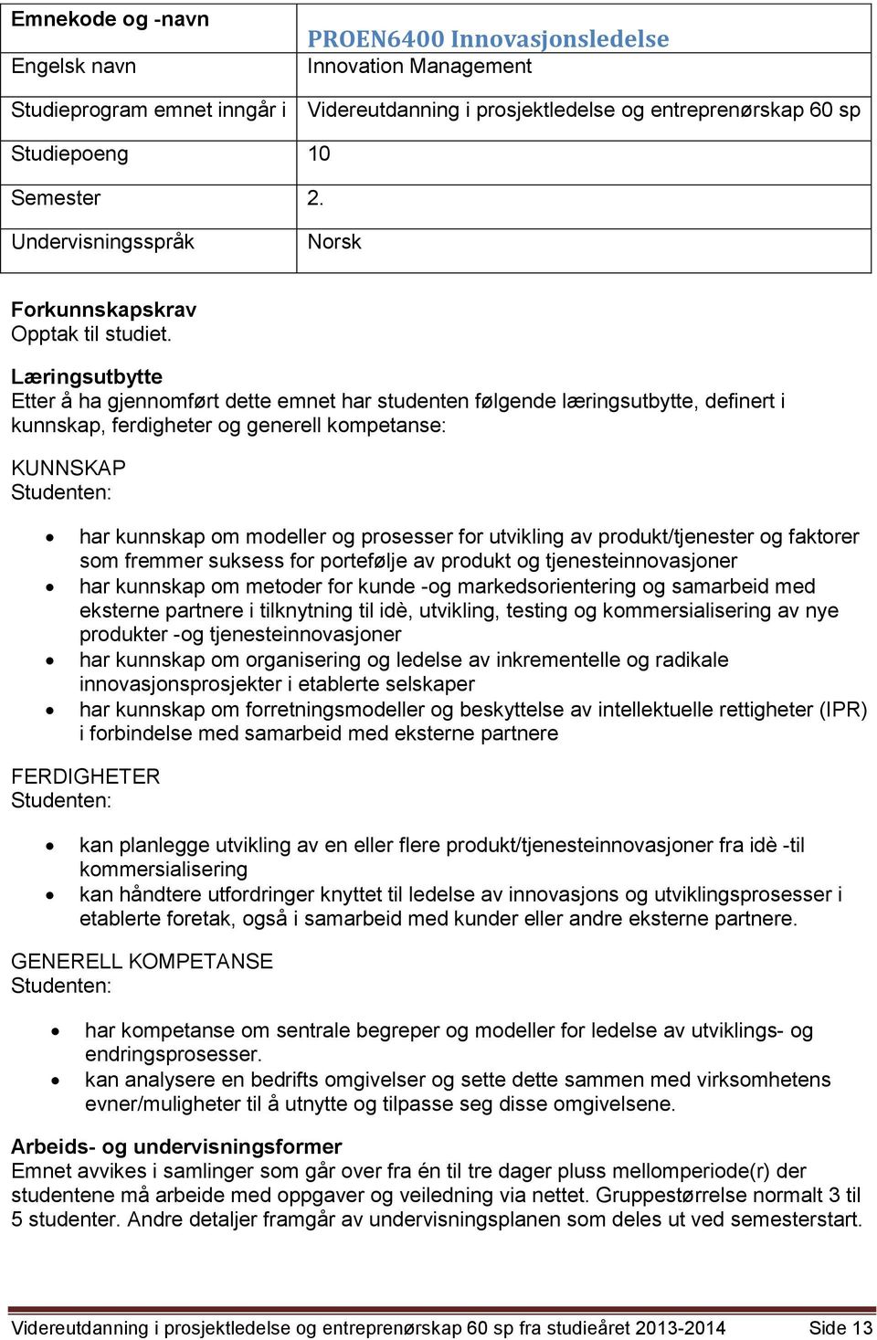 Læringsutbytte Etter å ha gjennomført dette emnet har studenten følgende læringsutbytte, definert i kunnskap, ferdigheter og generell kompetanse: KUNNSKAP har kunnskap om modeller og prosesser for