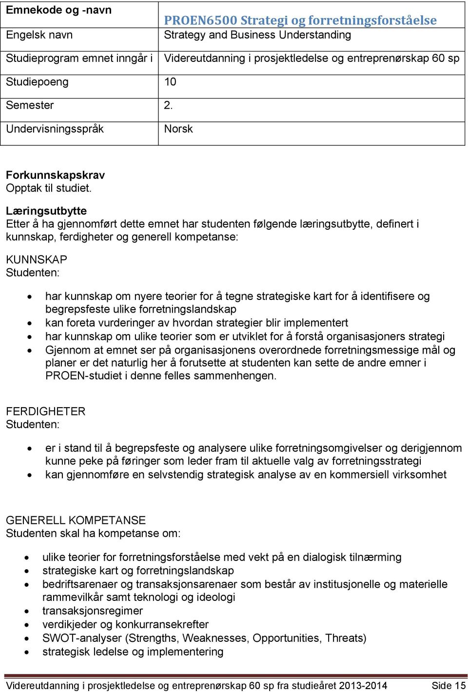 Læringsutbytte Etter å ha gjennomført dette emnet har studenten følgende læringsutbytte, definert i kunnskap, ferdigheter og generell kompetanse: KUNNSKAP har kunnskap om nyere teorier for å tegne