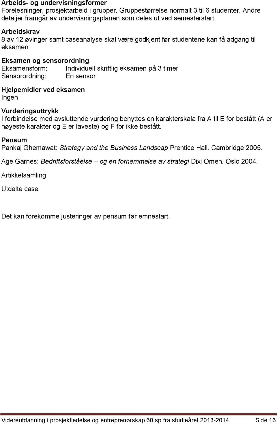 Eksamen og sensorordning Eksamensform: Individuell skriftlig eksamen på 3 timer Sensorordning: En sensor Hjelpemidler ved eksamen Ingen Vurderingsuttrykk I forbindelse med avsluttende vurdering