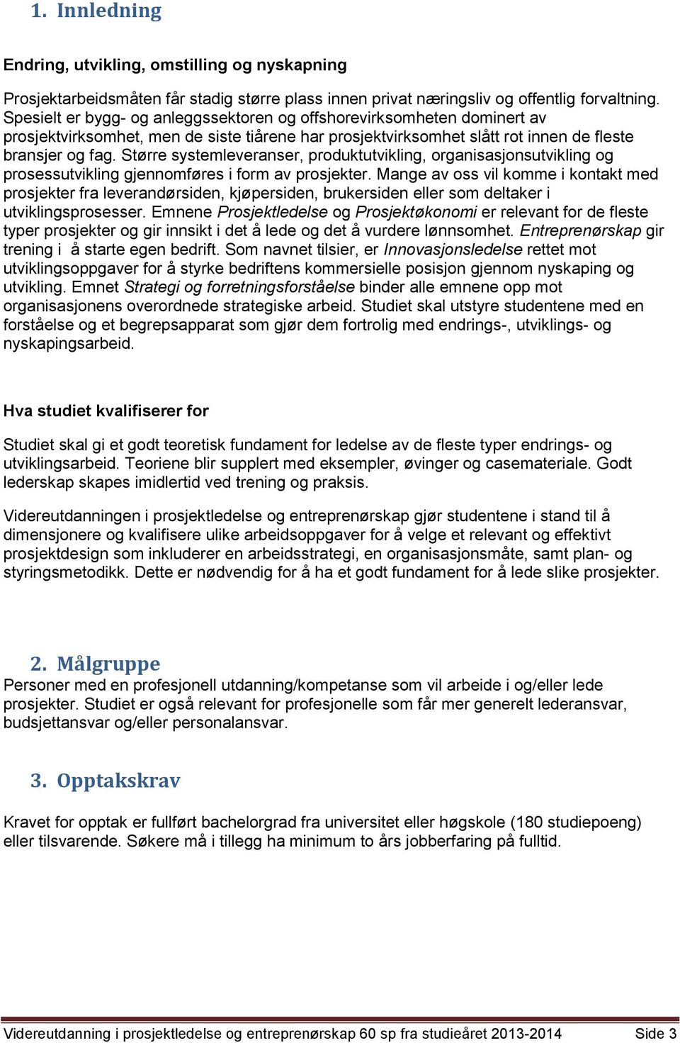 Større systemleveranser, produktutvikling, organisasjonsutvikling og prosessutvikling gjennomføres i form av prosjekter.