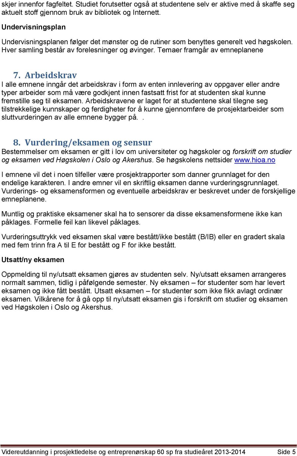 Arbeidskrav I alle emnene inngår det arbeidskrav i form av enten innlevering av oppgaver eller andre typer arbeider som må være godkjent innen fastsatt frist for at studenten skal kunne fremstille