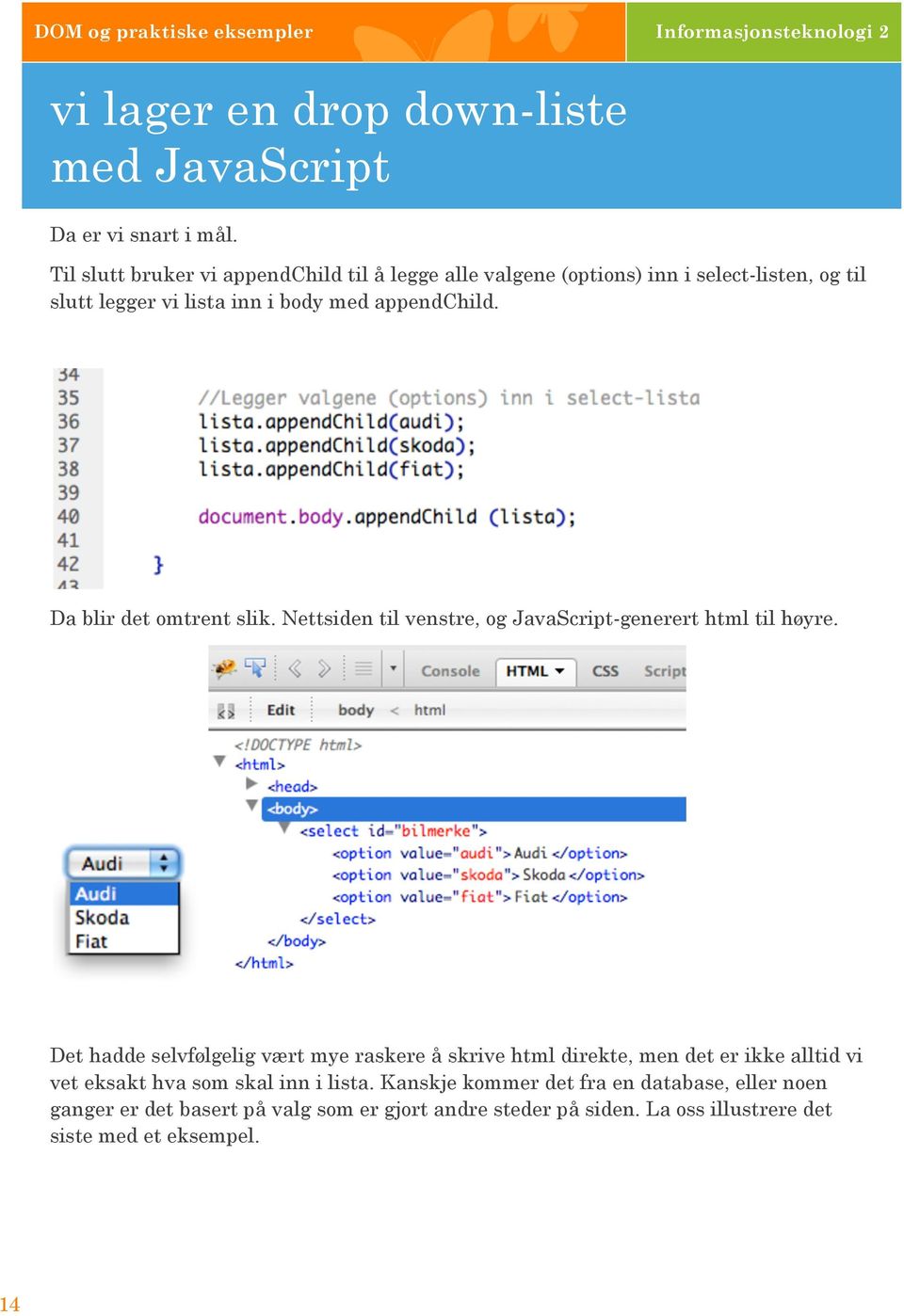 Da blir det omtrent slik. Nettsiden til venstre, og JavaScript-generert html til høyre.