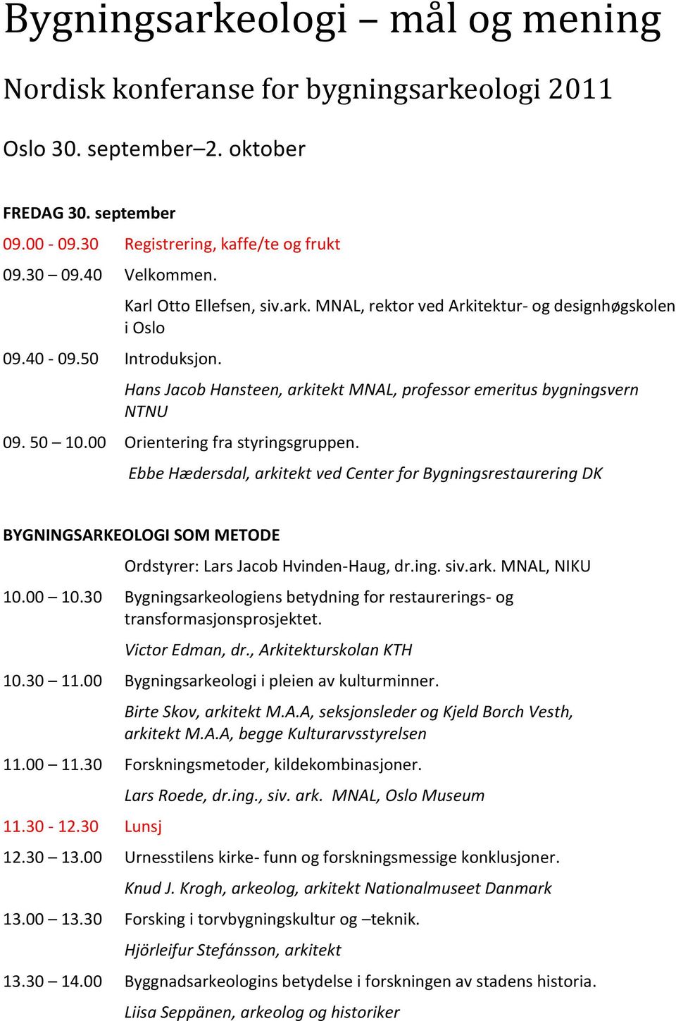 00 Orientering fra styringsgruppen. Ebbe Hædersdal, arkitekt ved Center for Bygningsrestaurering DK BYGNINGSARKEOLOGI SOM METODE Ordstyrer: Lars Jacob Hvinden-Haug, dr.ing. siv.ark. MNAL, NIKU 10.