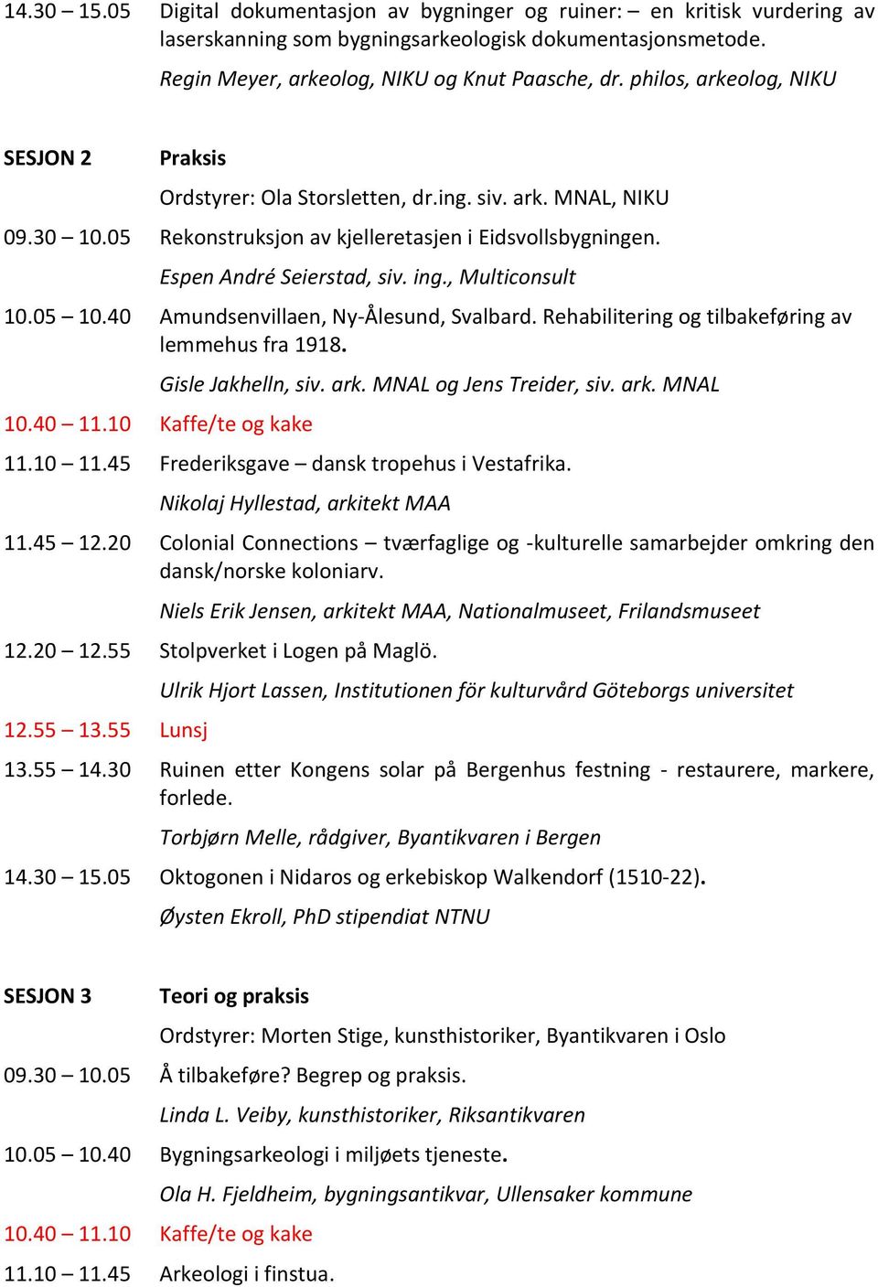 , Multiconsult 10.05 10.40 Amundsenvillaen, Ny-Ålesund, Svalbard. Rehabilitering og tilbakeføring av lemmehus fra 1918. 10.40 11.10 Kaffe/te og kake Gisle Jakhelln, siv. ark.