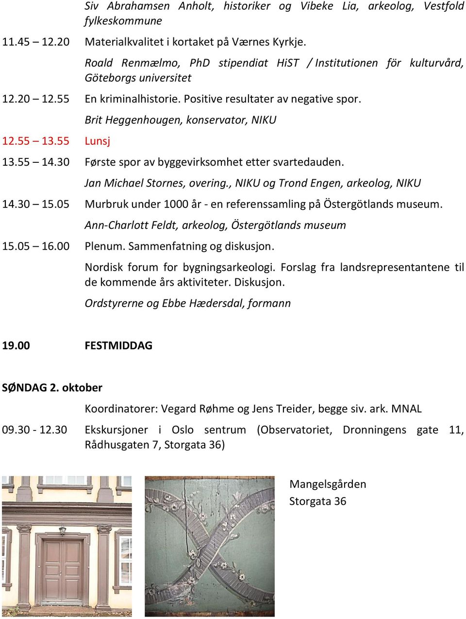 55 Lunsj Brit Heggenhougen, konservator, NIKU 13.55 14.30 Første spor av byggevirksomhet etter svartedauden. Jan Michael Stornes, overing., NIKU og Trond Engen, arkeolog, NIKU 14.30 15.