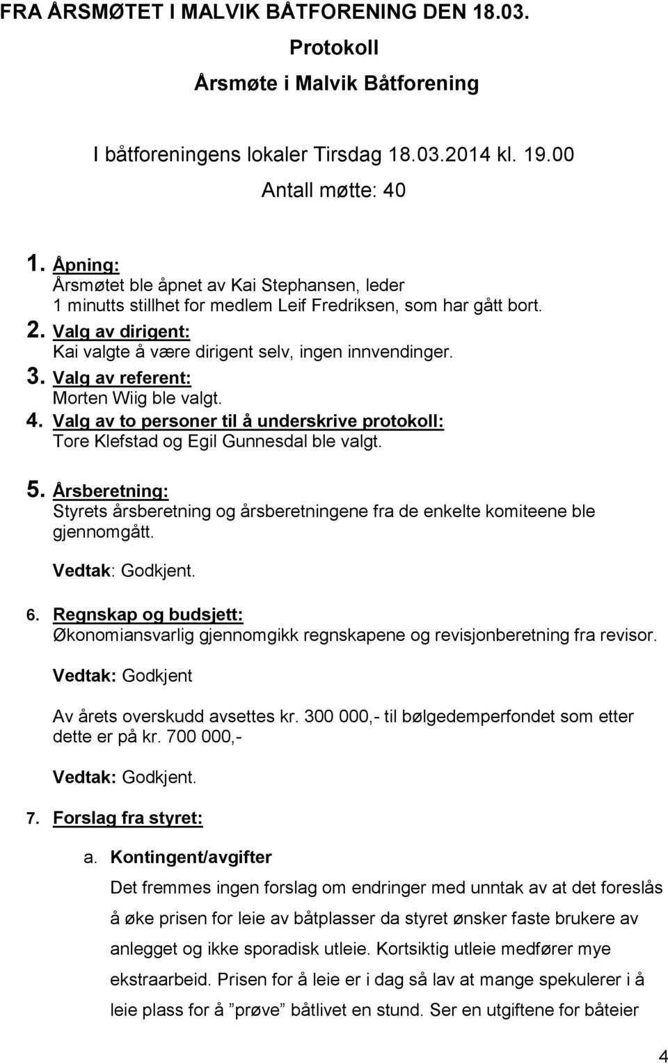 Valg av referent: Morten Wiig ble valgt. 4. Valg av to personer til å underskrive protokoll: Tore Klefstad og Egil Gunnesdal ble valgt. 5.