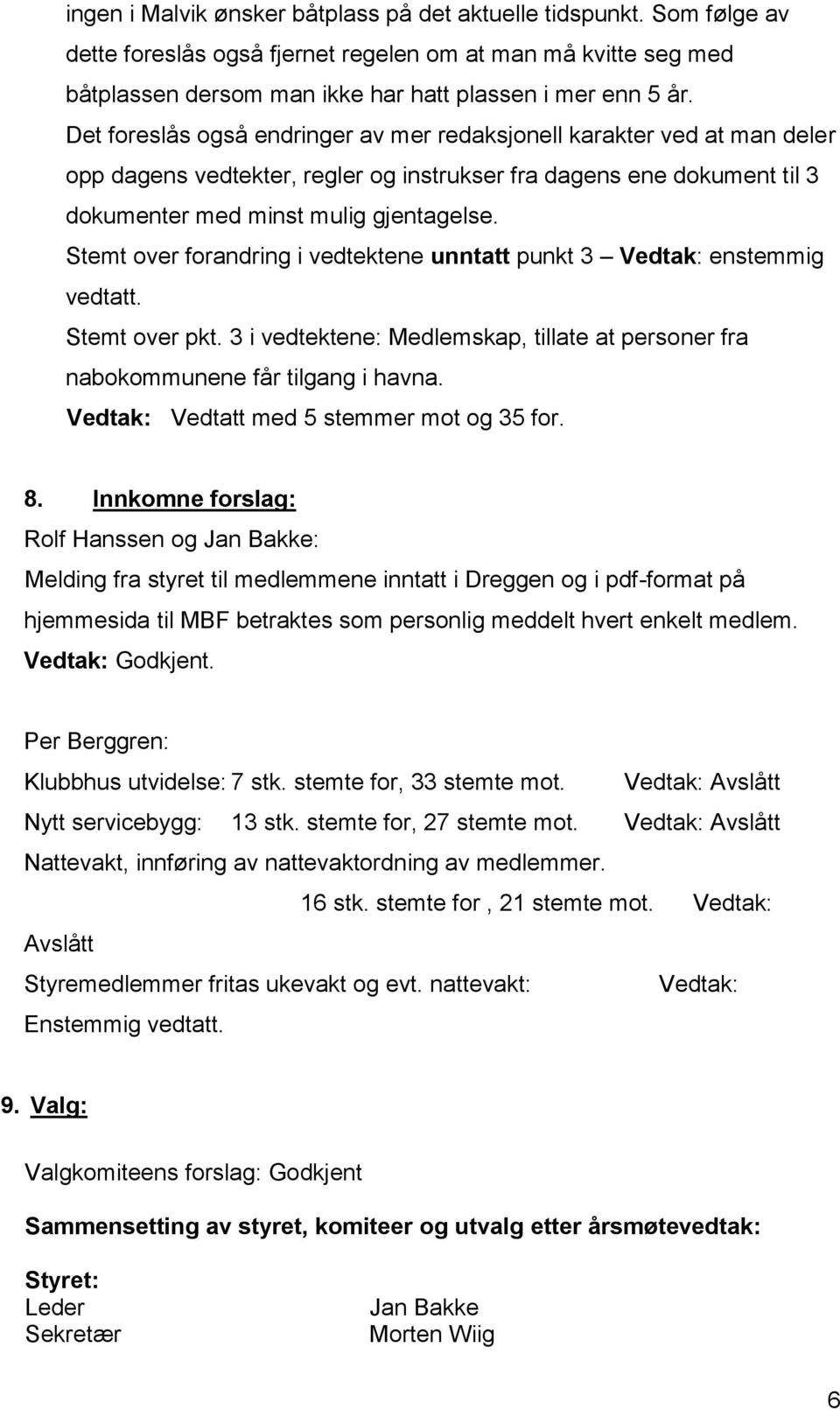 Stemt over forandring i vedtektene unntatt punkt 3 Vedtak: enstemmig vedtatt. Stemt over pkt. 3 i vedtektene: skap, tillate at personer fra nabokommunene får tilgang i havna.