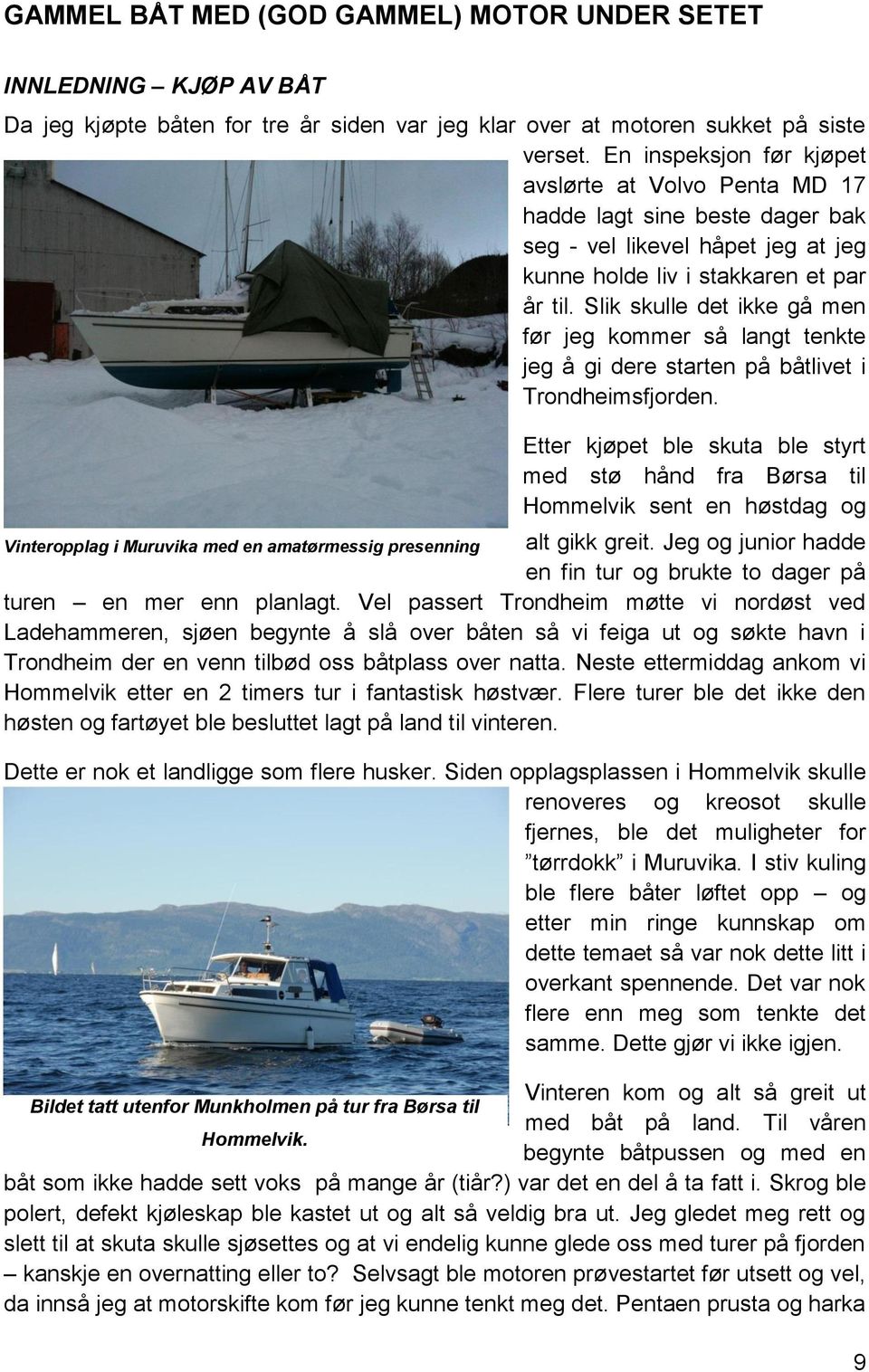 Slik skulle det ikke gå men før jeg kommer så langt tenkte jeg å gi dere starten på båtlivet i Trondheimsfjorden.