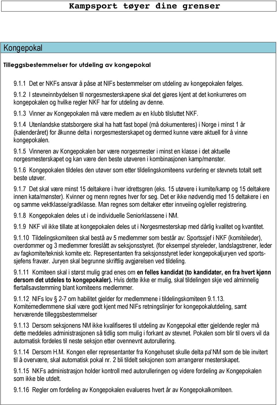 9.1.3 Vinner av Kongepokalen må være medlem av en klubb tilsluttet NKF. 9.1.4 Utenlandske statsborgere skal ha hatt fast bopel (må dokumenteres) i Norge i minst 1 år (kalenderåret) for å kunne delta