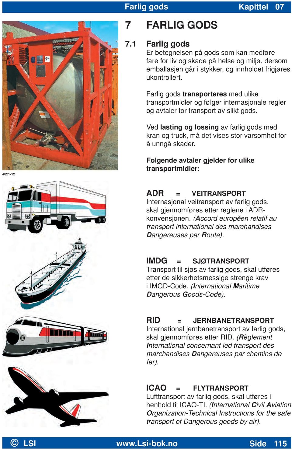 Farlig gods transporteres med ulike transportmidler og følger internasjonale regler og avtaler for transport av slikt gods.