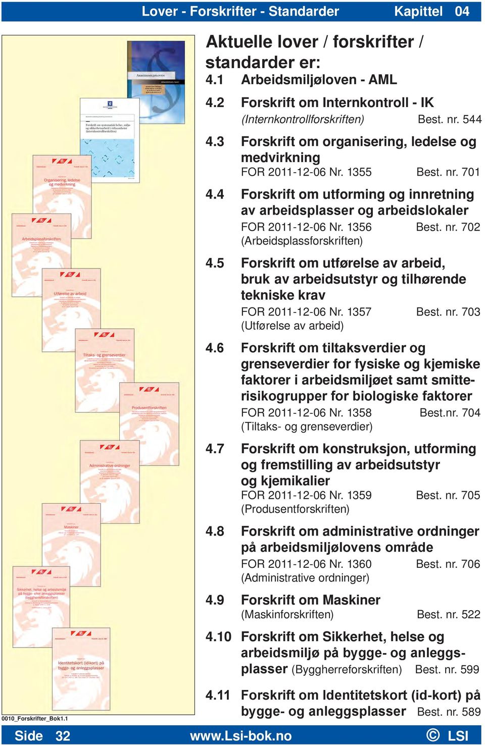 5 Forskrift om utførelse av arbeid, bruk av arbeidsutstyr og tilhørende tekniske krav FOR 2011-12-06 Nr. 1357 Best. nr. 703 (Utførelse av arbeid) 4.