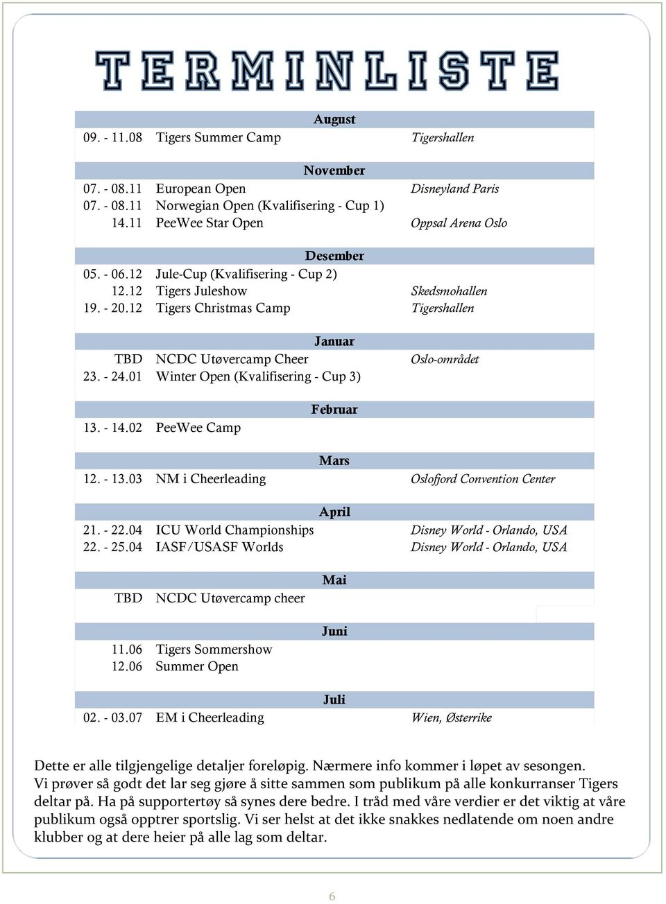 12 Tigers Christmas Camp Tigershallen Januar TBD NCDC Utøvercamp Cheer 23. - 24.01 Winter Open (Kvalifisering - Cup 3) Oslo-området 13. - 14.02 PeeWee Camp Februar Mars 12. - 13.