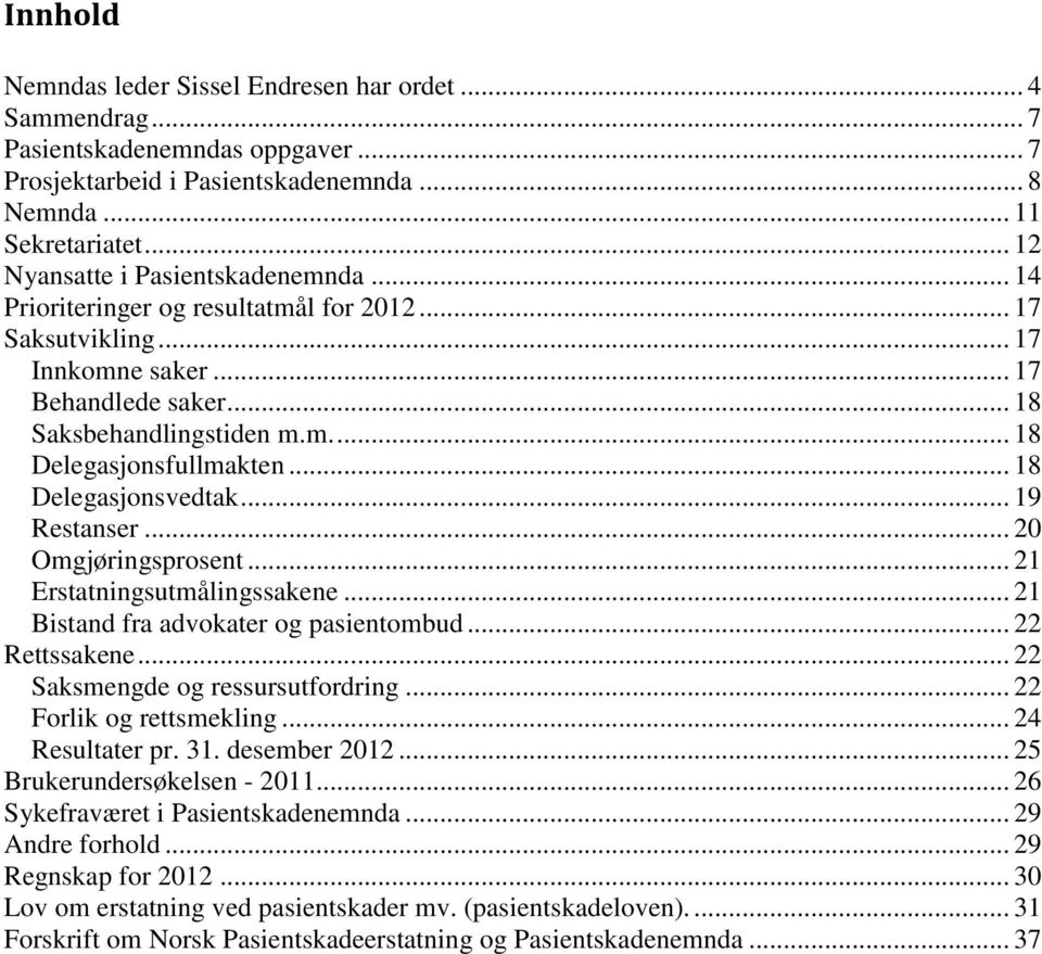 .. 18 Delegasjonsvedtak... 19 Restanser... 20 Omgjøringsprosent... 21 Erstatningsutmålingssakene... 21 Bistand fra advokater og pasientombud... 22 Rettssakene... 22 Saksmengde og ressursutfordring.