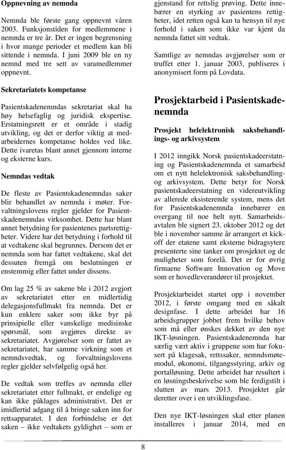 Erstatningsrett er et område i stadig utvikling, og det er derfor viktig at medarbeidernes kompetanse holdes ved like. Dette ivaretas blant annet gjennom interne og eksterne kurs.