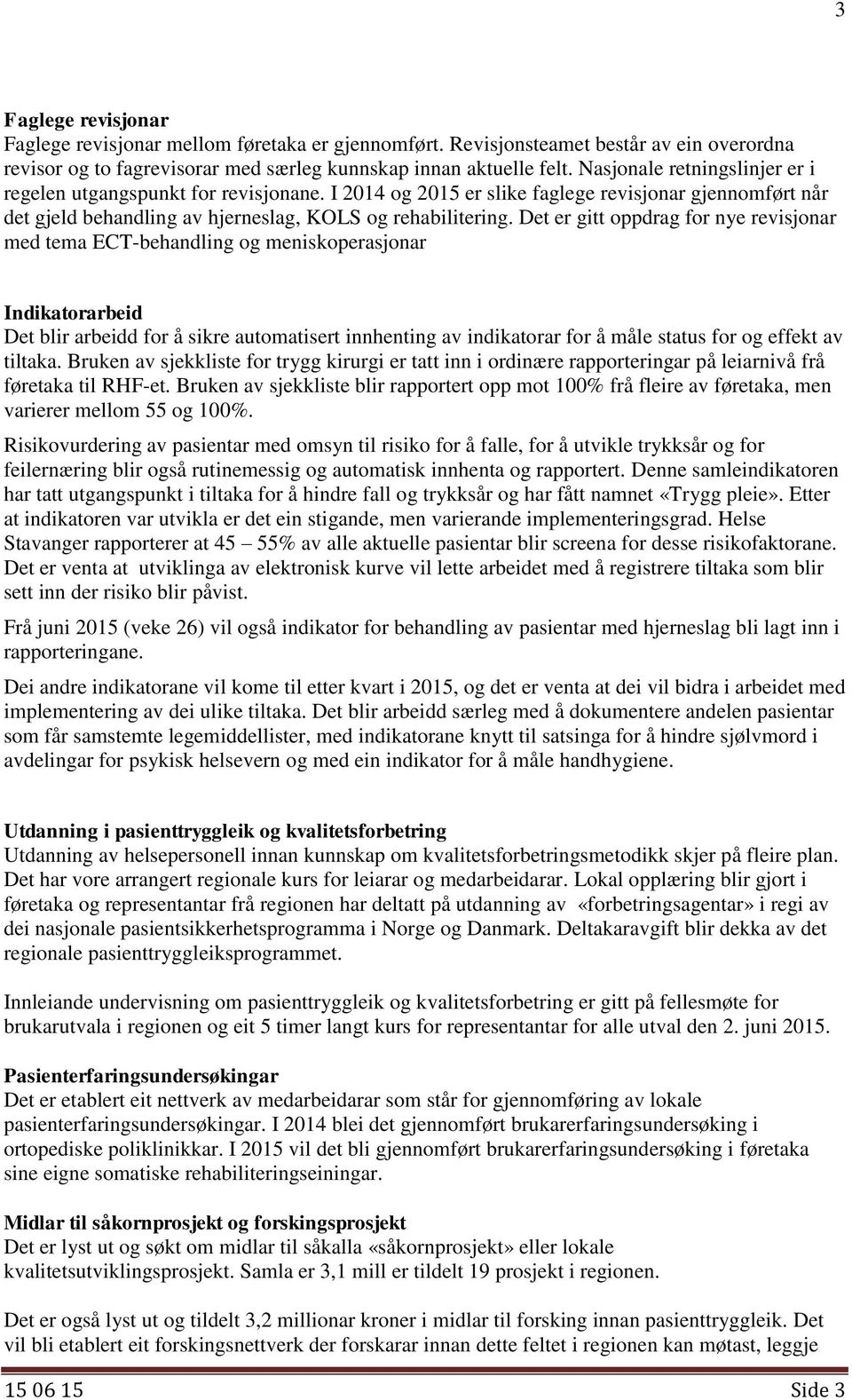 Det er gitt oppdrag for nye revisjonar med tema ECT-behandling og meniskoperasjonar Indikatorarbeid Det blir arbeidd for å sikre automatisert innhenting av indikatorar for å måle status for og effekt