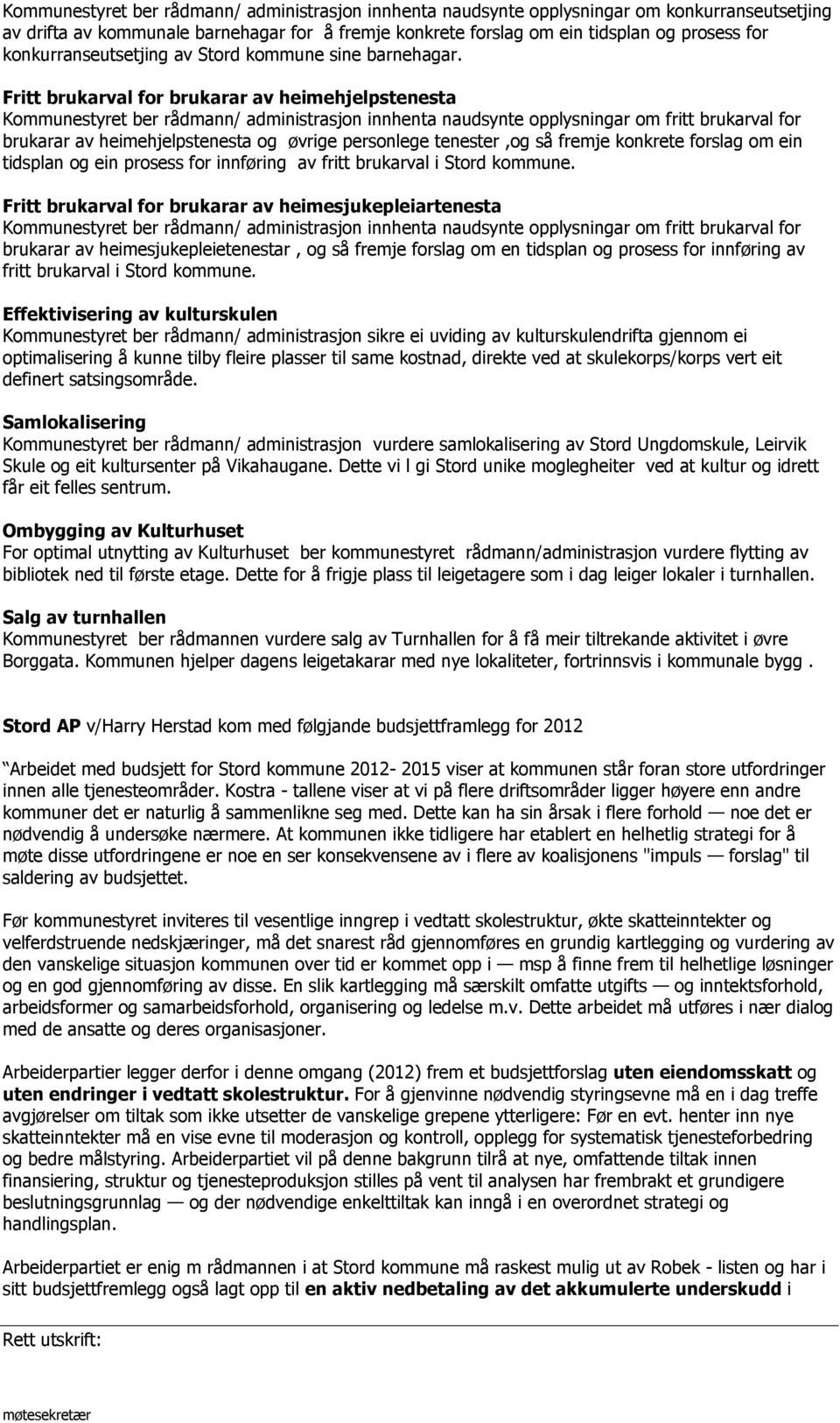 Fritt brukarval for brukarar av heimehjelpstenesta Kommunestyret ber rådmann/ administrasjon innhenta naudsynte opplysningar om fritt brukarval for brukarar av heimehjelpstenesta og øvrige personlege