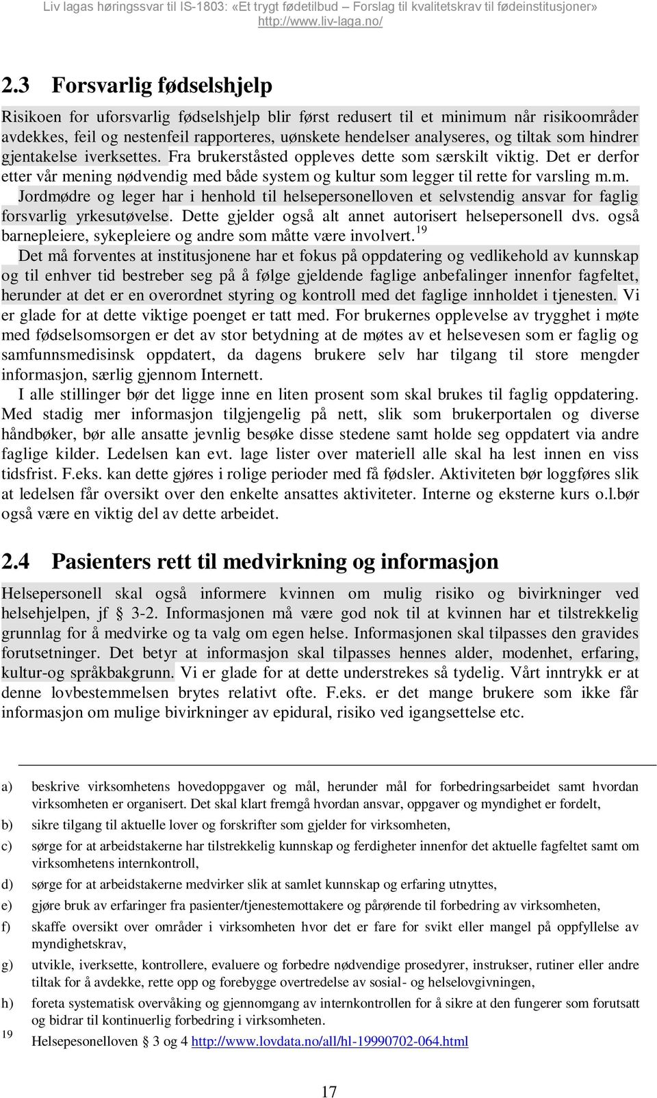 Det er derfor etter vår mening nødvendig med både system og kultur som legger til rette for varsling m.m. Jordmødre og leger har i henhold til helsepersonelloven et selvstendig ansvar for faglig forsvarlig yrkesutøvelse.