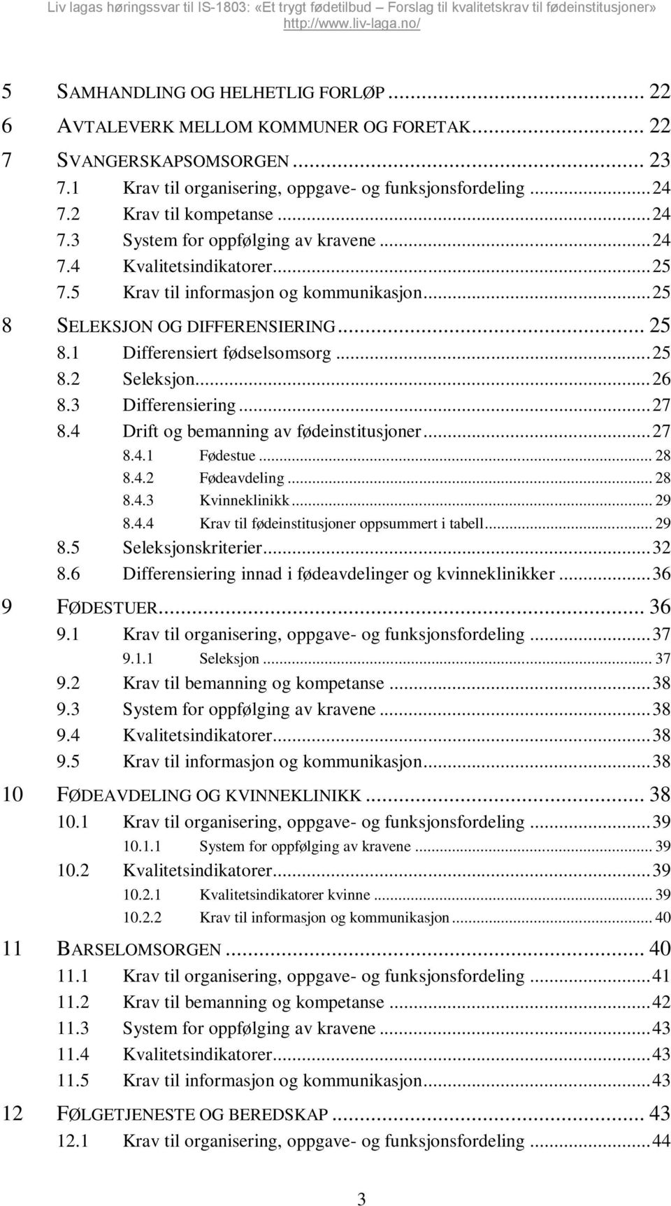 .. 25 8.2 Seleksjon... 26 8.3 Differensiering... 27 8.4 Drift og bemanning av fødeinstitusjoner... 27 8.4.1 Fødestue... 28 8.4.2 Fødeavdeling... 28 8.4.3 Kvinneklinikk... 29 8.4.4 Krav til fødeinstitusjoner oppsummert i tabell.